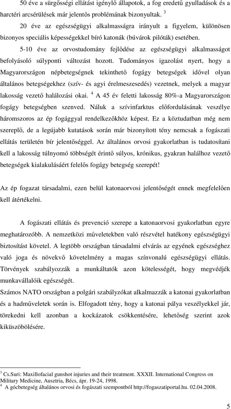 5-10 éve az orvostudomány fejlıdése az egészségügyi alkalmasságot befolyásoló súlyponti változást hozott.