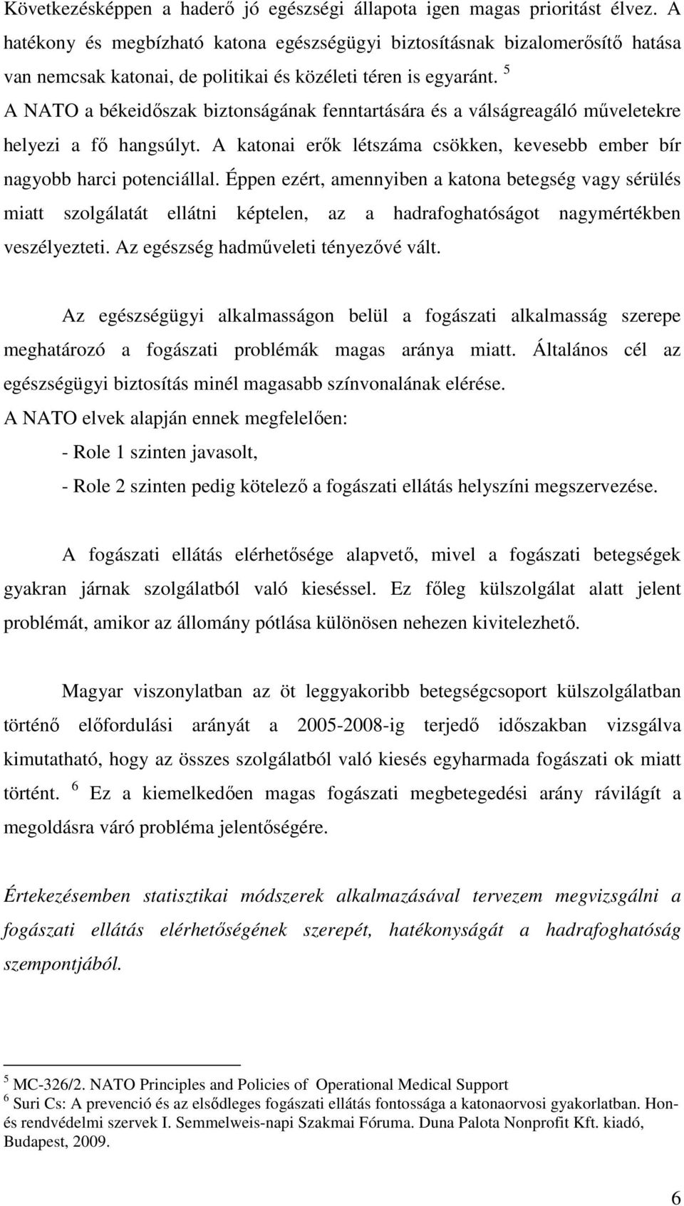 5 A NATO a békeidıszak biztonságának fenntartására és a válságreagáló mőveletekre helyezi a fı hangsúlyt. A katonai erık létszáma csökken, kevesebb ember bír nagyobb harci potenciállal.