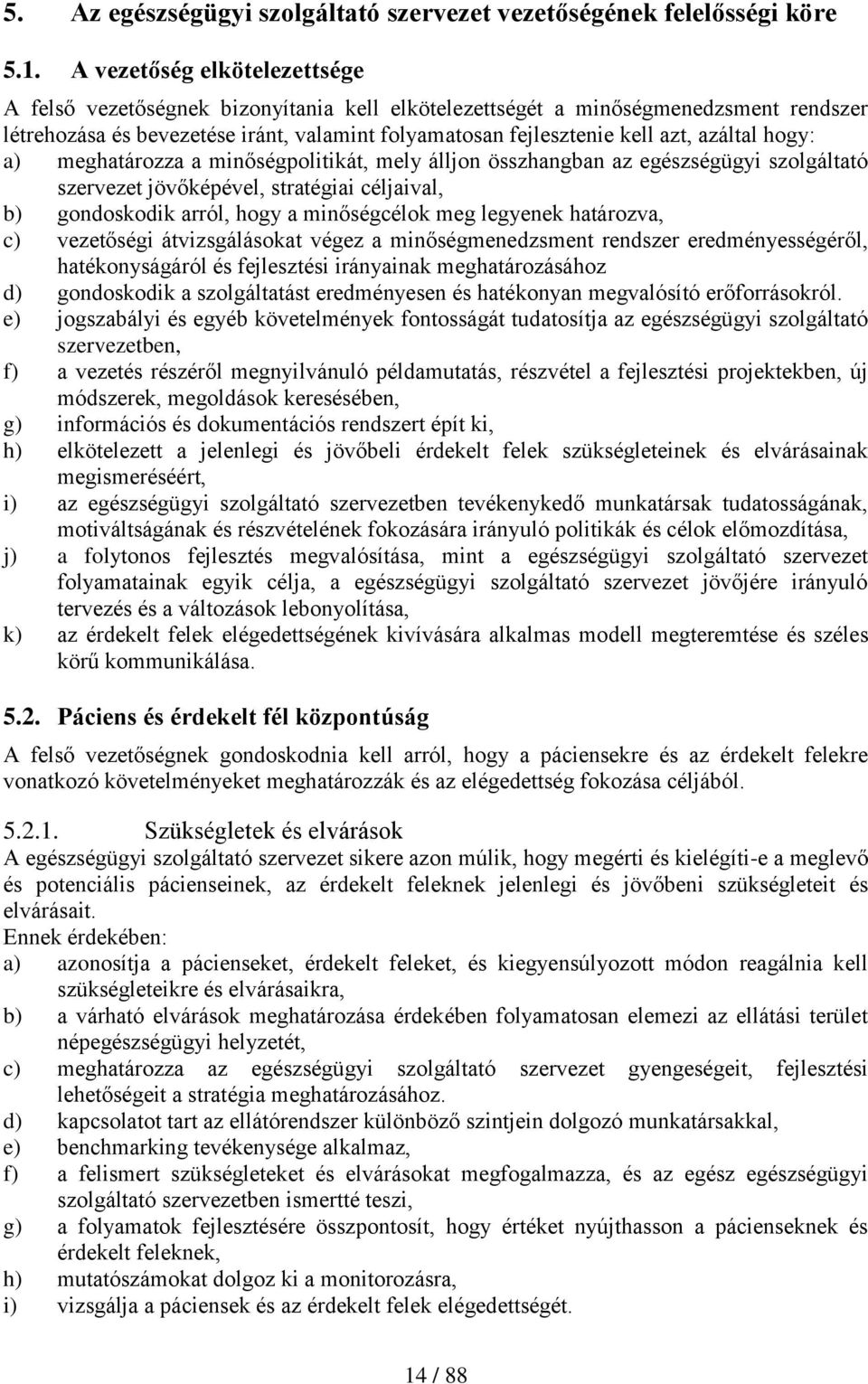 azáltal hogy: a) meghatározza a minőségpolitikát, mely álljon összhangban az egészségügyi szolgáltató szervezet jövőképével, stratégiai céljaival, b) gondoskodik arról, hogy a minőségcélok meg