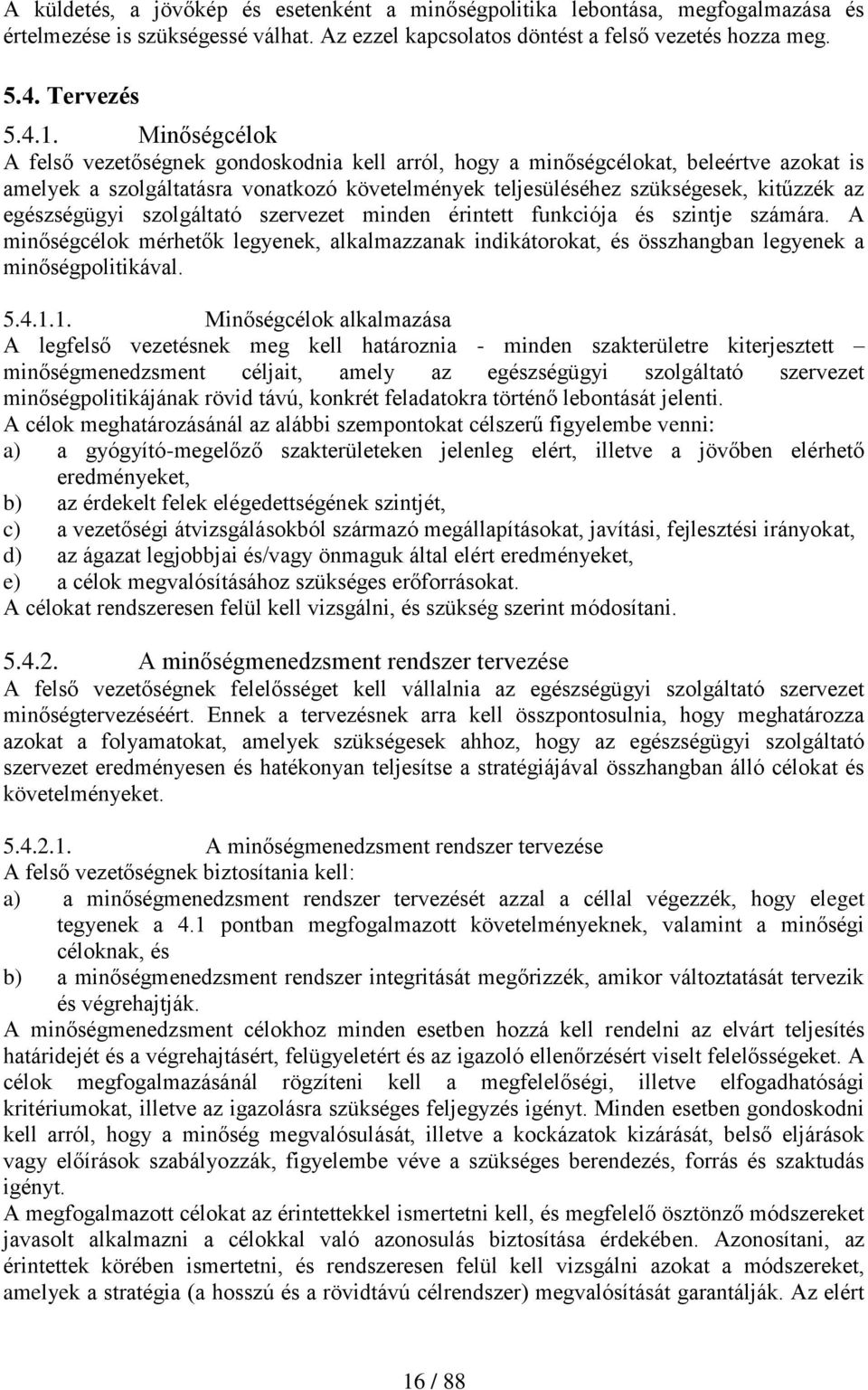 egészségügyi szolgáltató szervezet minden érintett funkciója és szintje számára. A minőségcélok mérhetők legyenek, alkalmazzanak indikátorokat, és összhangban legyenek a minőségpolitikával. 5.4.1.