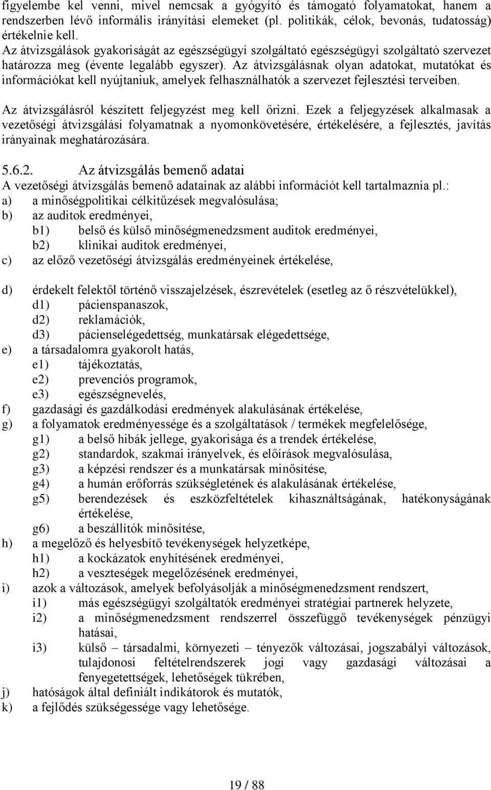 Az átvizsgálásnak olyan adatokat, mutatókat és információkat kell nyújtaniuk, amelyek felhasználhatók a szervezet fejlesztési terveiben. Az átvizsgálásról készített feljegyzést meg kell őrizni.