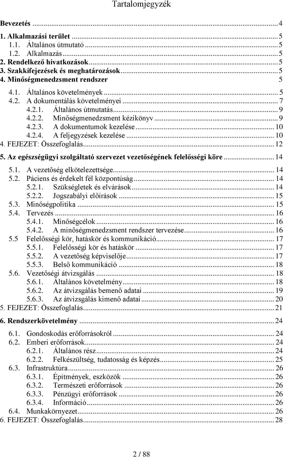 A dokumentumok kezelése... 10 4.2.4. A feljegyzések kezelése... 10 4. FEJEZET: Összefoglalás... 12 5. Az egészségügyi szolgáltató szervezet vezetőségének felelősségi köre... 14 5.1. A vezetőség elkötelezettsége.