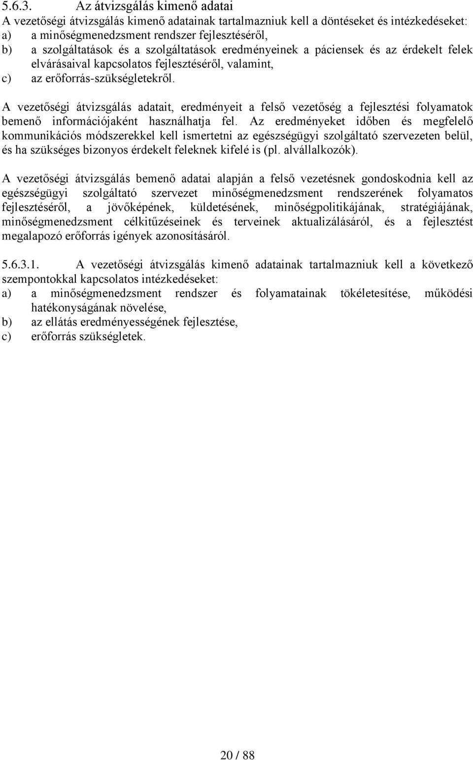 szolgáltatások eredményeinek a páciensek és az érdekelt felek elvárásaival kapcsolatos fejlesztéséről, valamint, c) az erőforrás-szükségletekről.