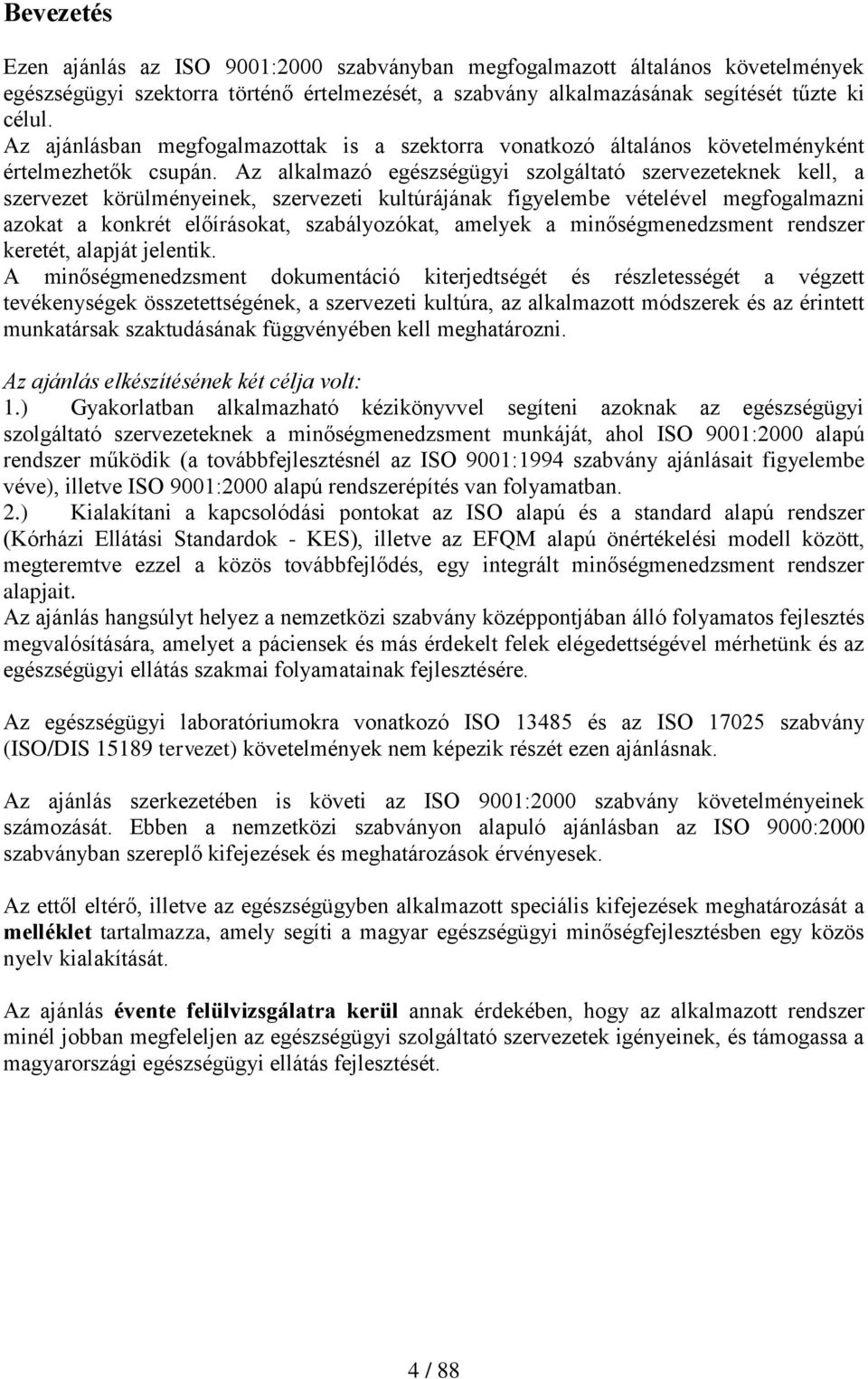 Az alkalmazó egészségügyi szolgáltató szervezeteknek kell, a szervezet körülményeinek, szervezeti kultúrájának figyelembe vételével megfogalmazni azokat a konkrét előírásokat, szabályozókat, amelyek