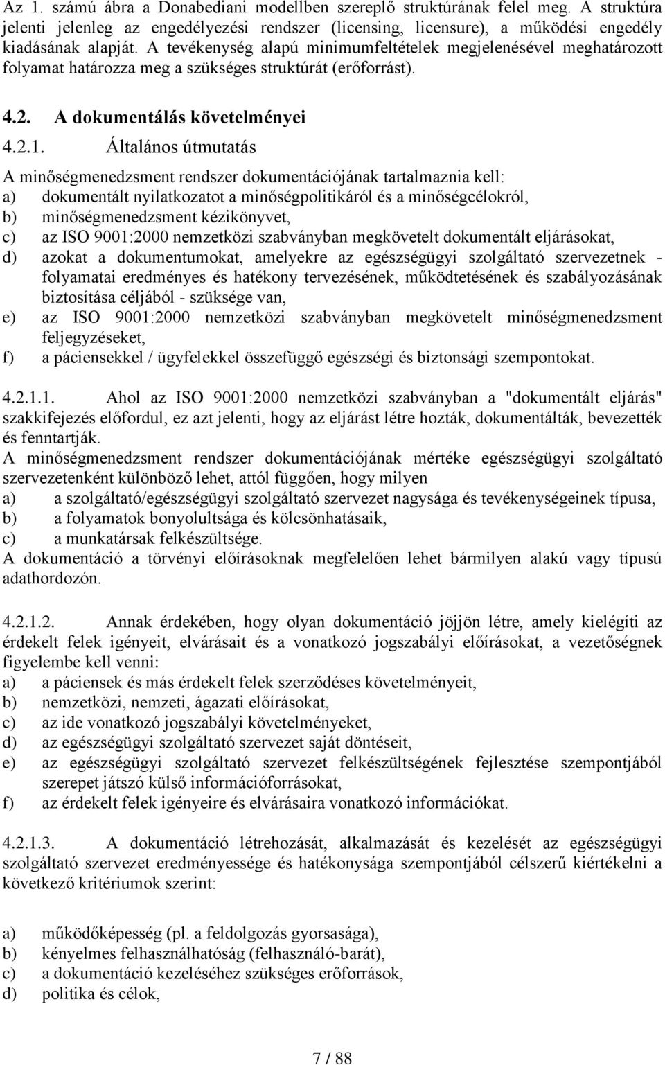 Általános útmutatás A minőségmenedzsment rendszer dokumentációjának tartalmaznia kell: a) dokumentált nyilatkozatot a minőségpolitikáról és a minőségcélokról, b) minőségmenedzsment kézikönyvet, c) az