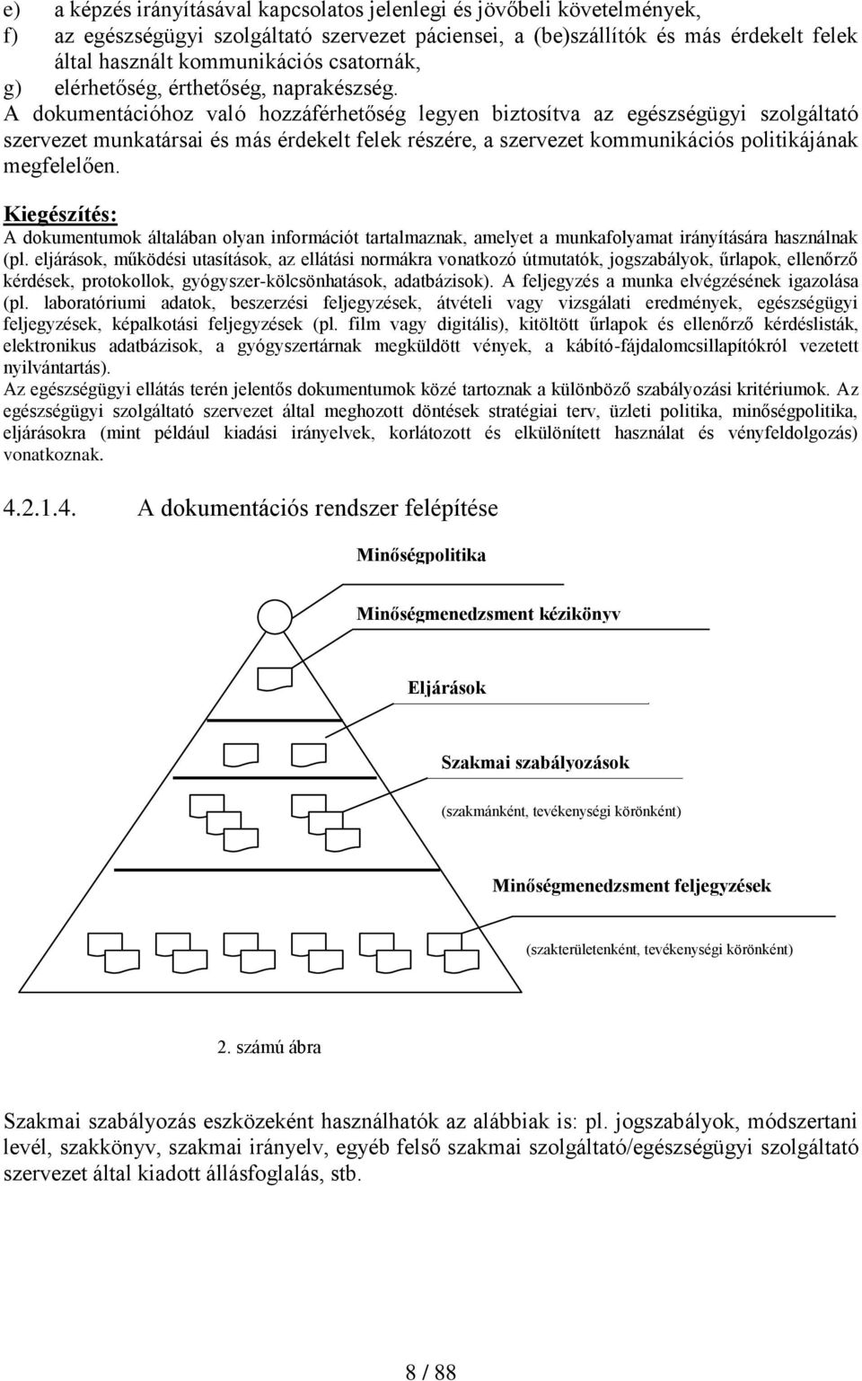 A dokumentációhoz való hozzáférhetőség legyen biztosítva az egészségügyi szolgáltató szervezet munkatársai és más érdekelt felek részére, a szervezet kommunikációs politikájának megfelelően.