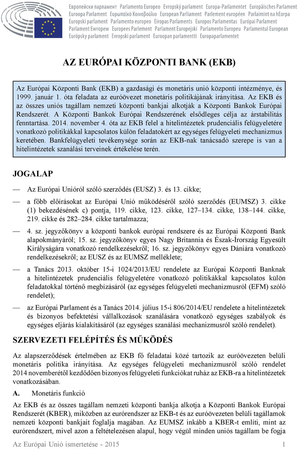 november 4. óta az EKB felel a hitelintézetek prudenciális felügyeletére vonatkozó politikákkal kapcsolatos külön feladatokért az egységes felügyeleti mechanizmus keretében.