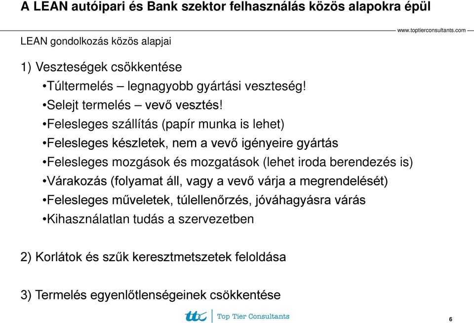 Felesleges szállítás (papír munka is lehet) Felesleges készletek, nem a vevő igényeire gyártás Felesleges mozgások és mozgatások (lehet iroda