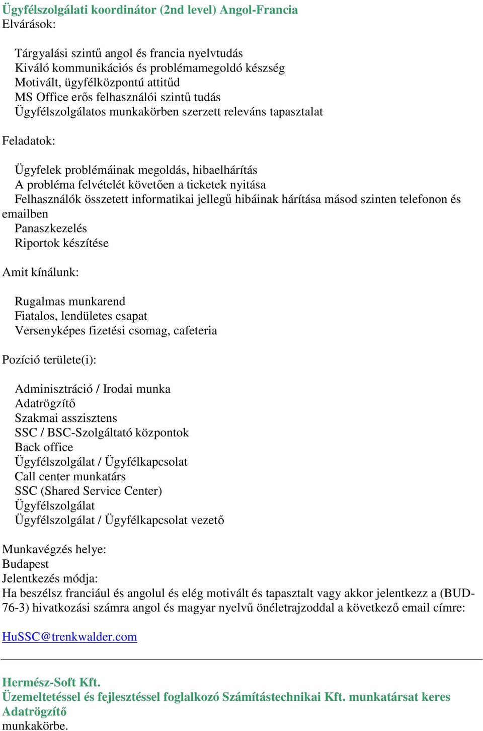 nyitása Felhasználók összetett informatikai jellegű hibáinak hárítása másod szinten telefonon és emailben Panaszkezelés Riportok készítése Amit kínálunk: Rugalmas munkarend Fiatalos, lendületes