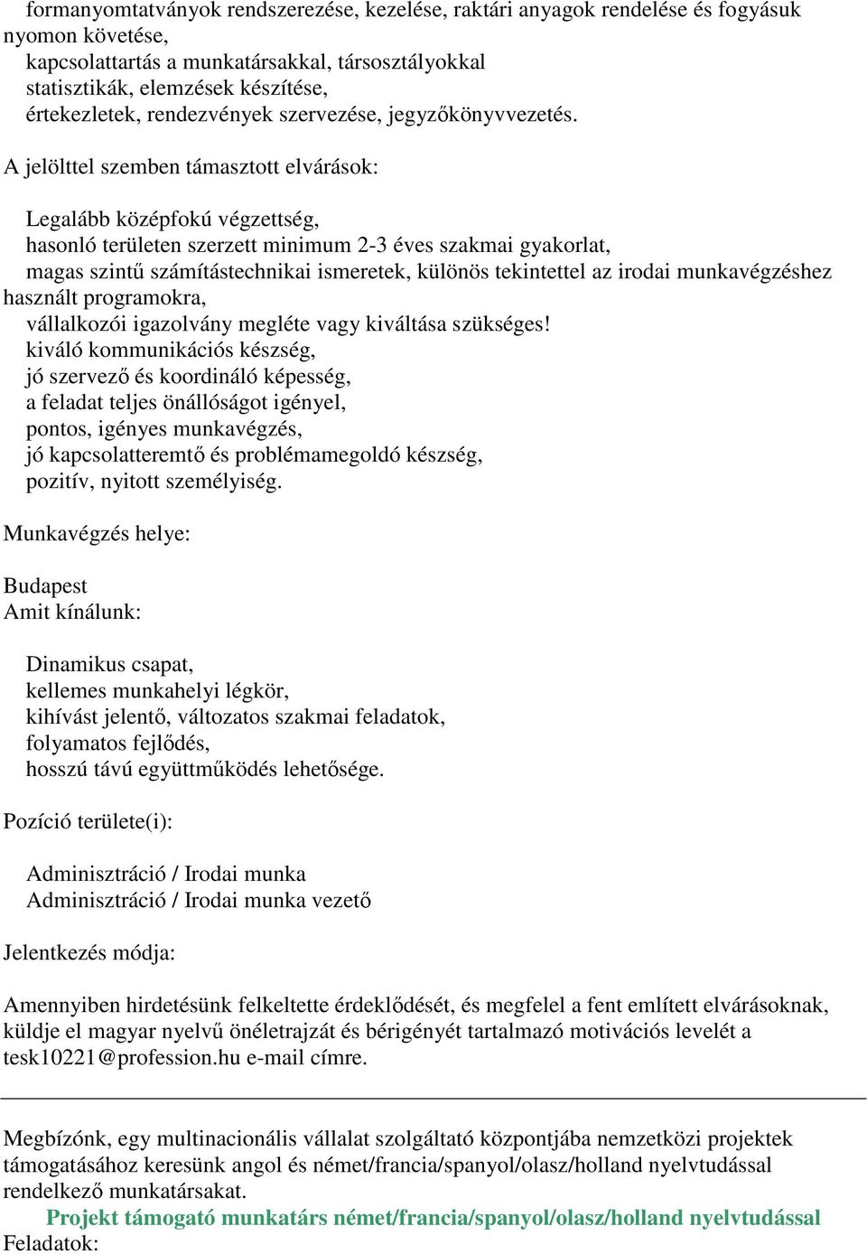 A jelölttel szemben támasztott elvárások: Legalább középfokú végzettség, hasonló területen szerzett minimum 2-3 éves szakmai gyakorlat, magas szintű számítástechnikai ismeretek, különös tekintettel