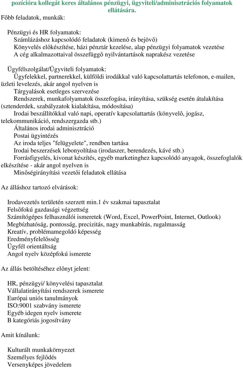 alkalmazottaival összefüggő nyilvántartások naprakész vezetése Ügyfélszolgálat/Ügyviteli folyamatok: Ügyfelekkel, partnerekkel, külföldi irodákkal való kapcsolattartás telefonon, e-mailen, üzleti