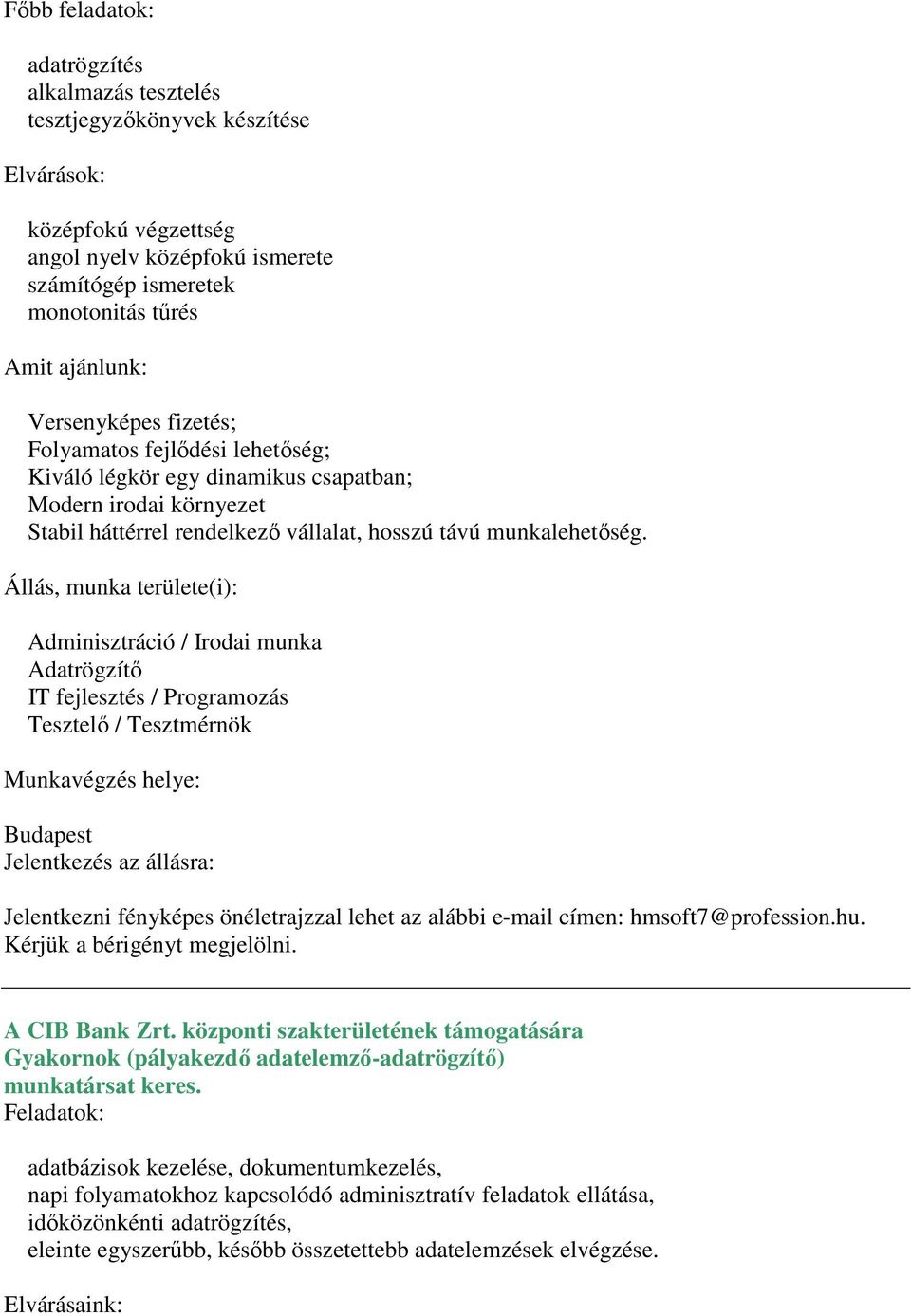 Állás, munka területe(i): Adatrögzítő IT fejlesztés / Programozás Tesztelő / Tesztmérnök Budapest Jelentkezés az állásra: Jelentkezni fényképes önéletrajzzal lehet az alábbi e-mail címen: