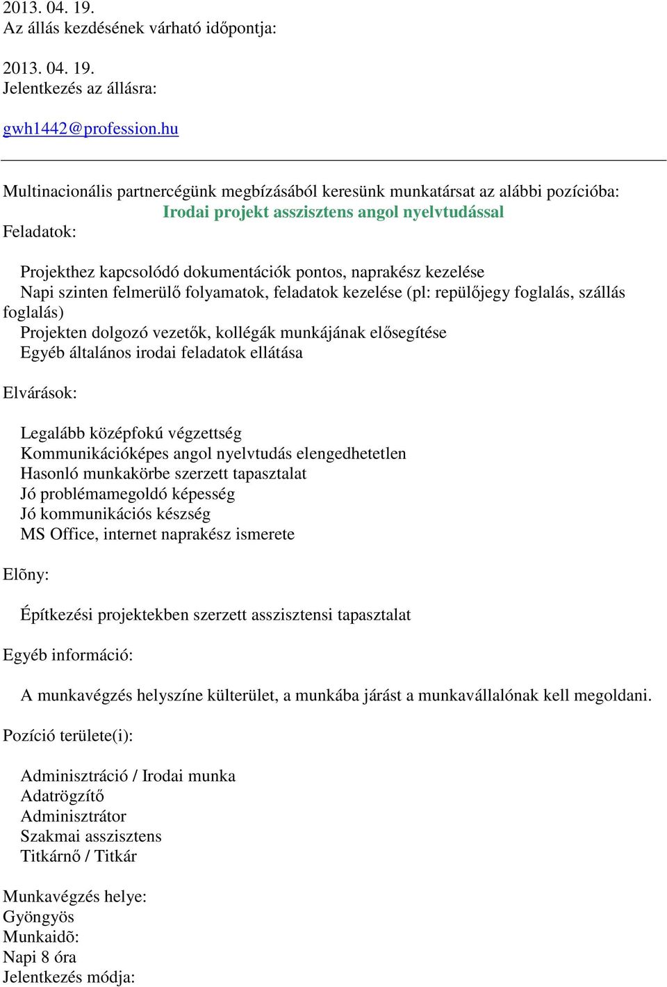 kezelése Napi szinten felmerülő folyamatok, feladatok kezelése (pl: repülőjegy foglalás, szállás foglalás) Projekten dolgozó vezetők, kollégák munkájának elősegítése Egyéb általános irodai feladatok