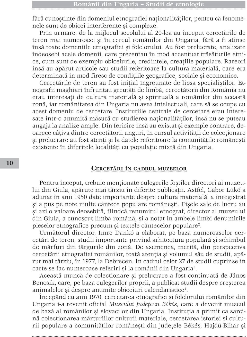 Au fost prelucrate, analizate îndeosebi acele domenii, care prezentau în mod accentuat trăsăturile etnice, cum sunt de exemplu obiceiurile, credinţele, creaţiile populare.