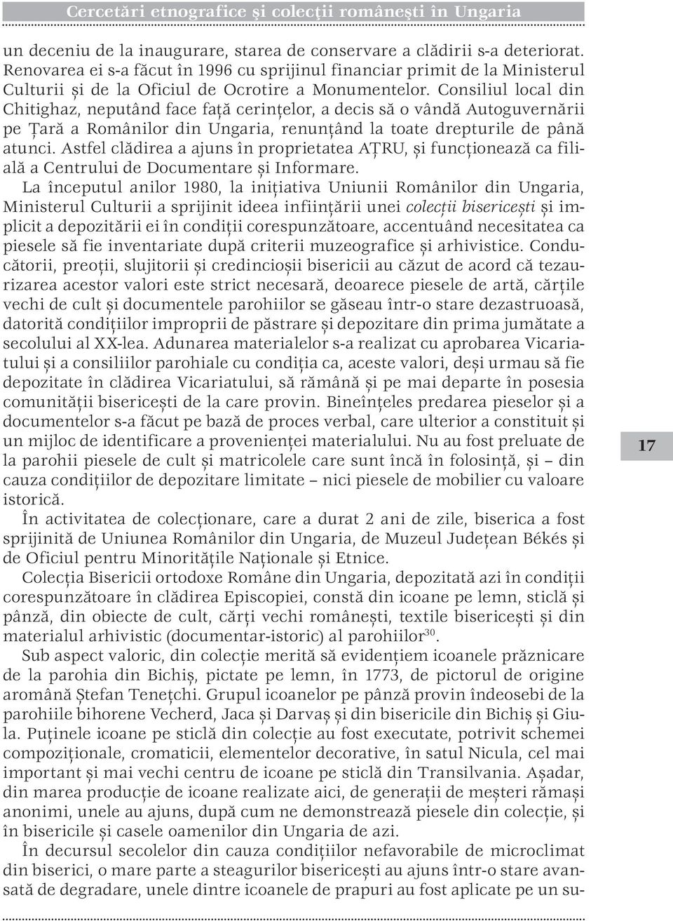 Consiliul local din Chitighaz, neputând face faţă cerinţelor, a decis să o vândă Autoguvernării pe Ţară a Românilor din Ungaria, renunţând la toate drepturile de până atunci.