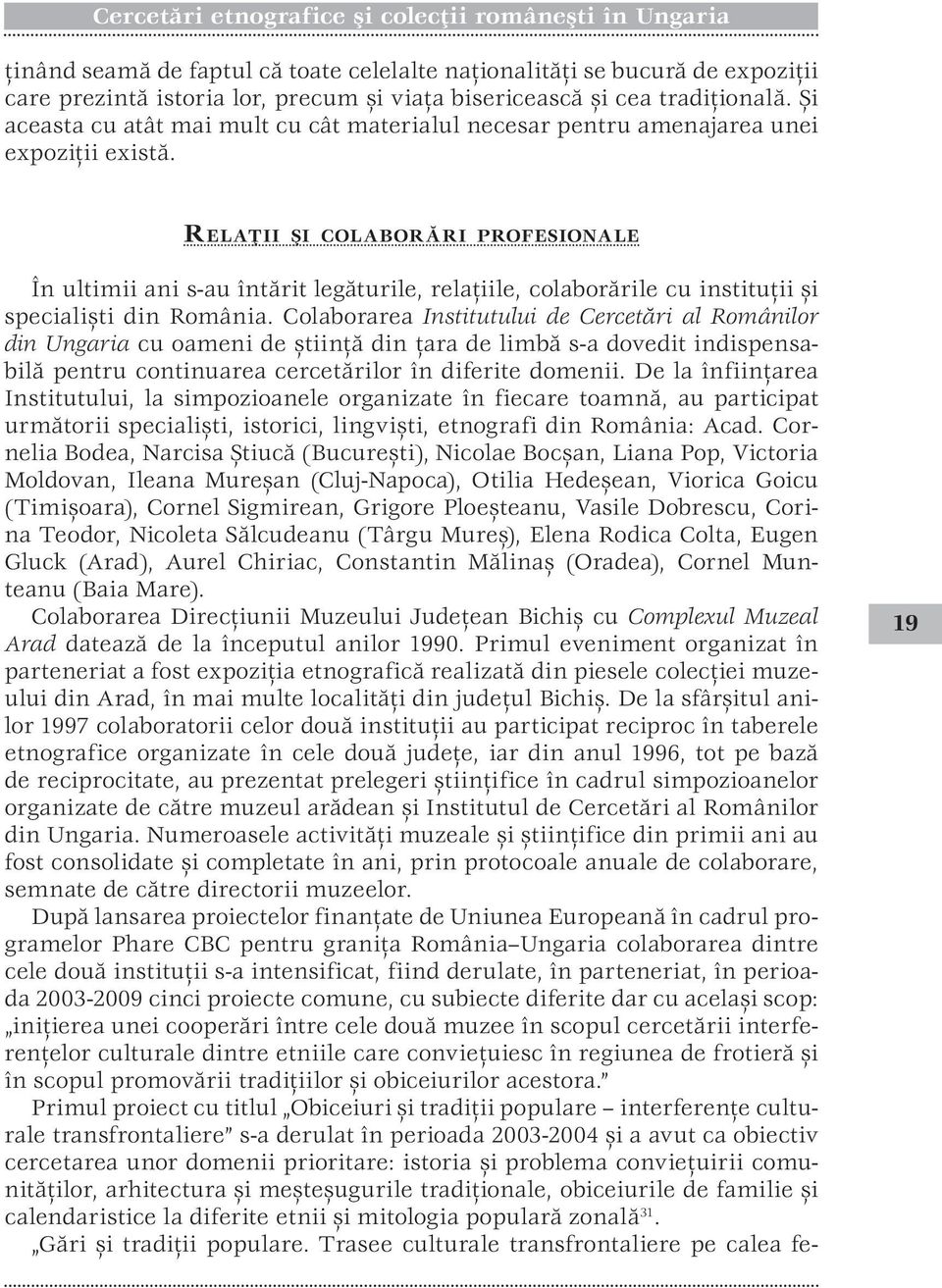 Relaţii şi colaborări profesionale În ultimii ani s-au întărit legăturile, relaţiile, colaborările cu instituţii şi specialişti din România.