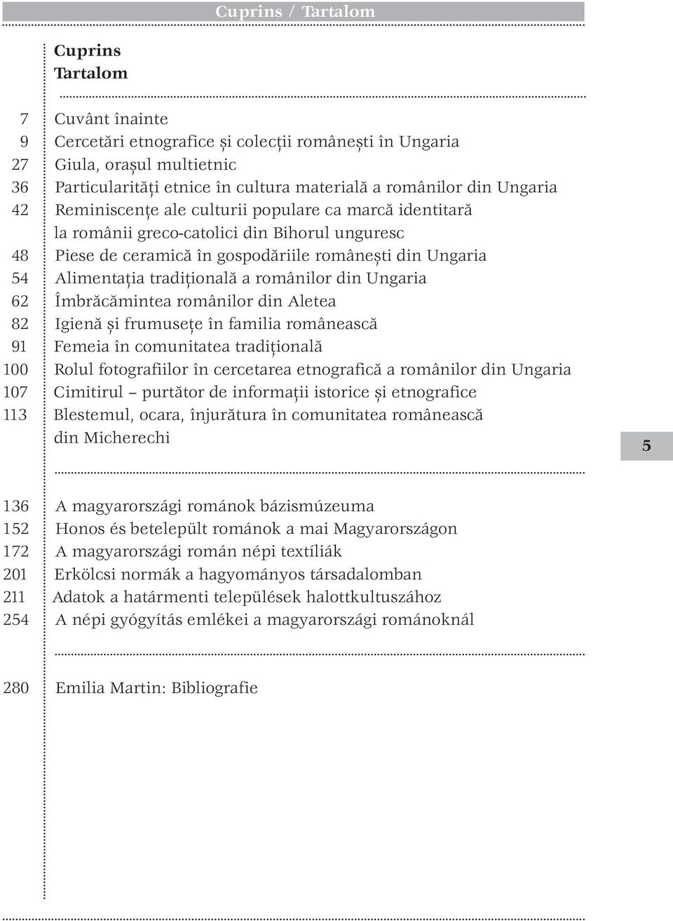 tradiţională a românilor din Ungaria 62 Îmbrăcămintea românilor din Aletea 82 Igienă şi frumuseţe în familia românească 91 Femeia în comunitatea tradiţională 100 Rolul fotografiilor în cercetarea