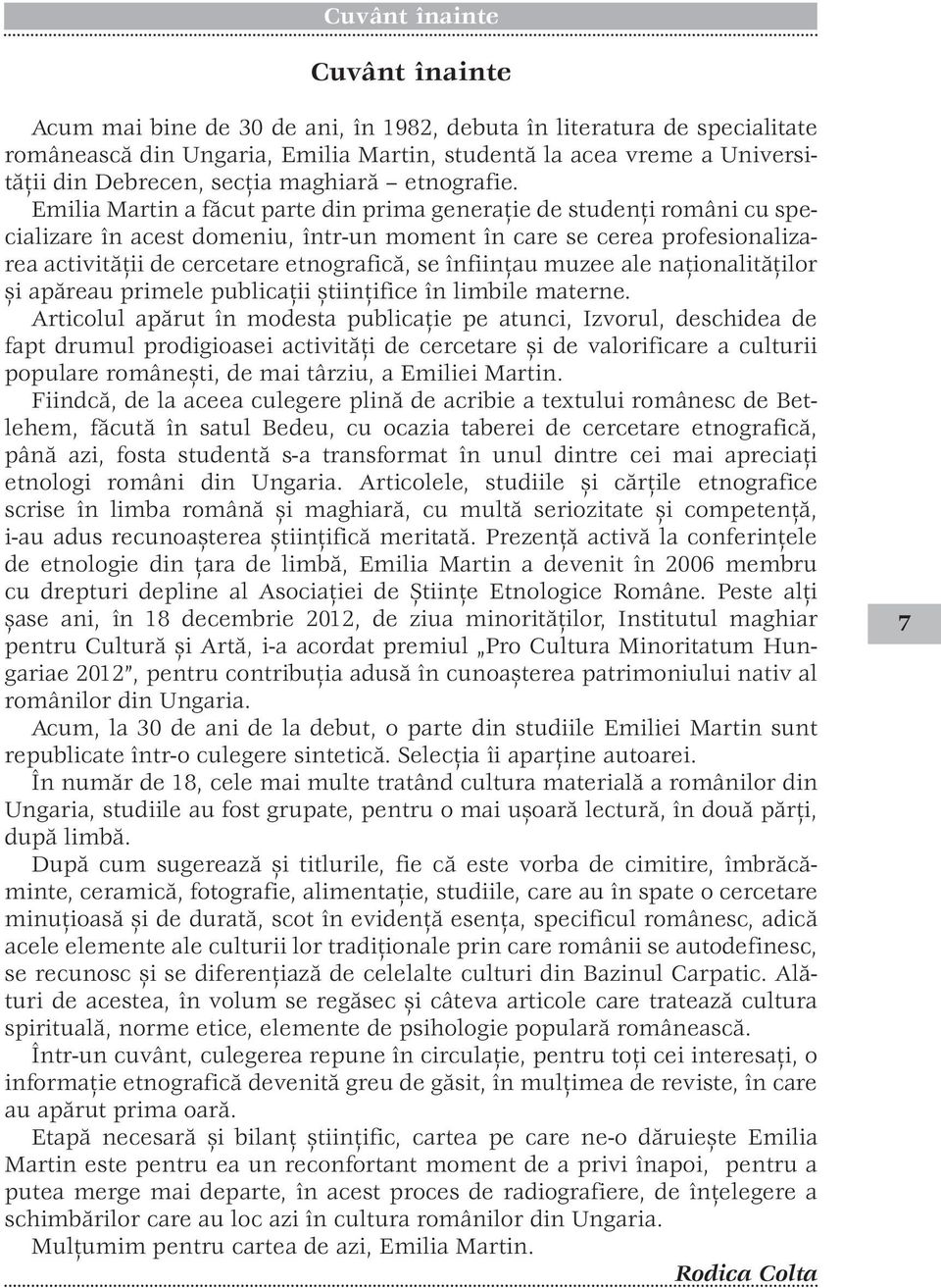 Emilia Martin a făcut parte din prima generaţie de studenţi români cu specializare în acest domeniu, într-un moment în care se cerea profesionalizarea activităţii de cercetare etnografică, se
