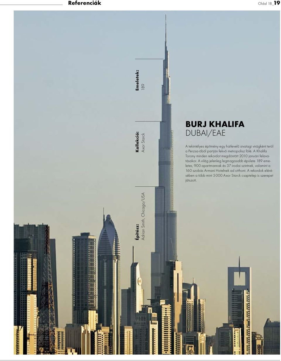 A világ jelenleg legmagasabb épülete 189 emeletes, 900 apartmannak és 37 irodai szintnek, valamint a 160 szobás Armani Hotelnek ad