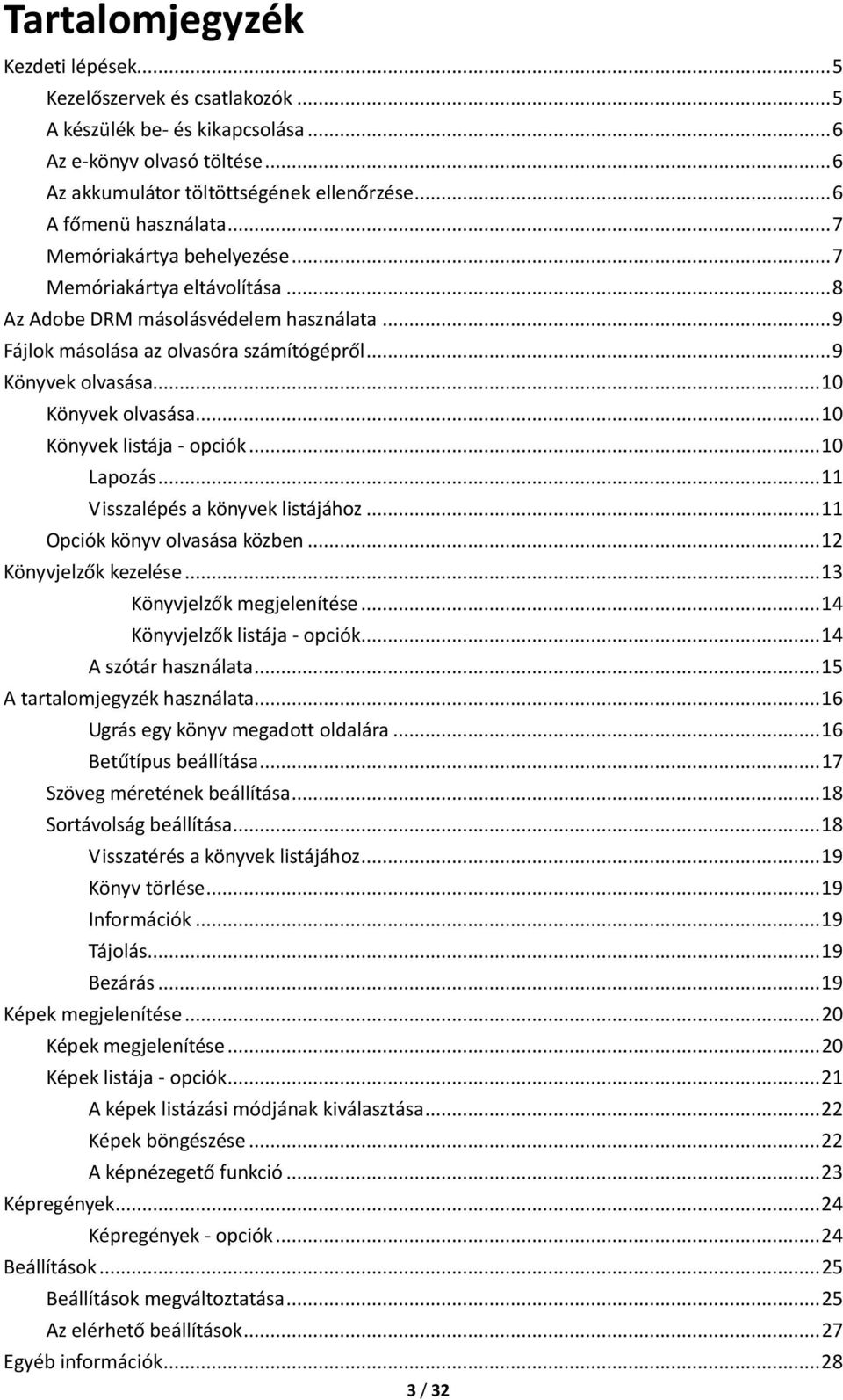 .. 10 Könyvek olvasása... 10 Könyvek listája - opciók... 10 Lapozás... 11 Visszalépés a könyvek listájához... 11 Opciók könyv olvasása közben... 12 Könyvjelzők kezelése... 13 Könyvjelzők megjelenítése.