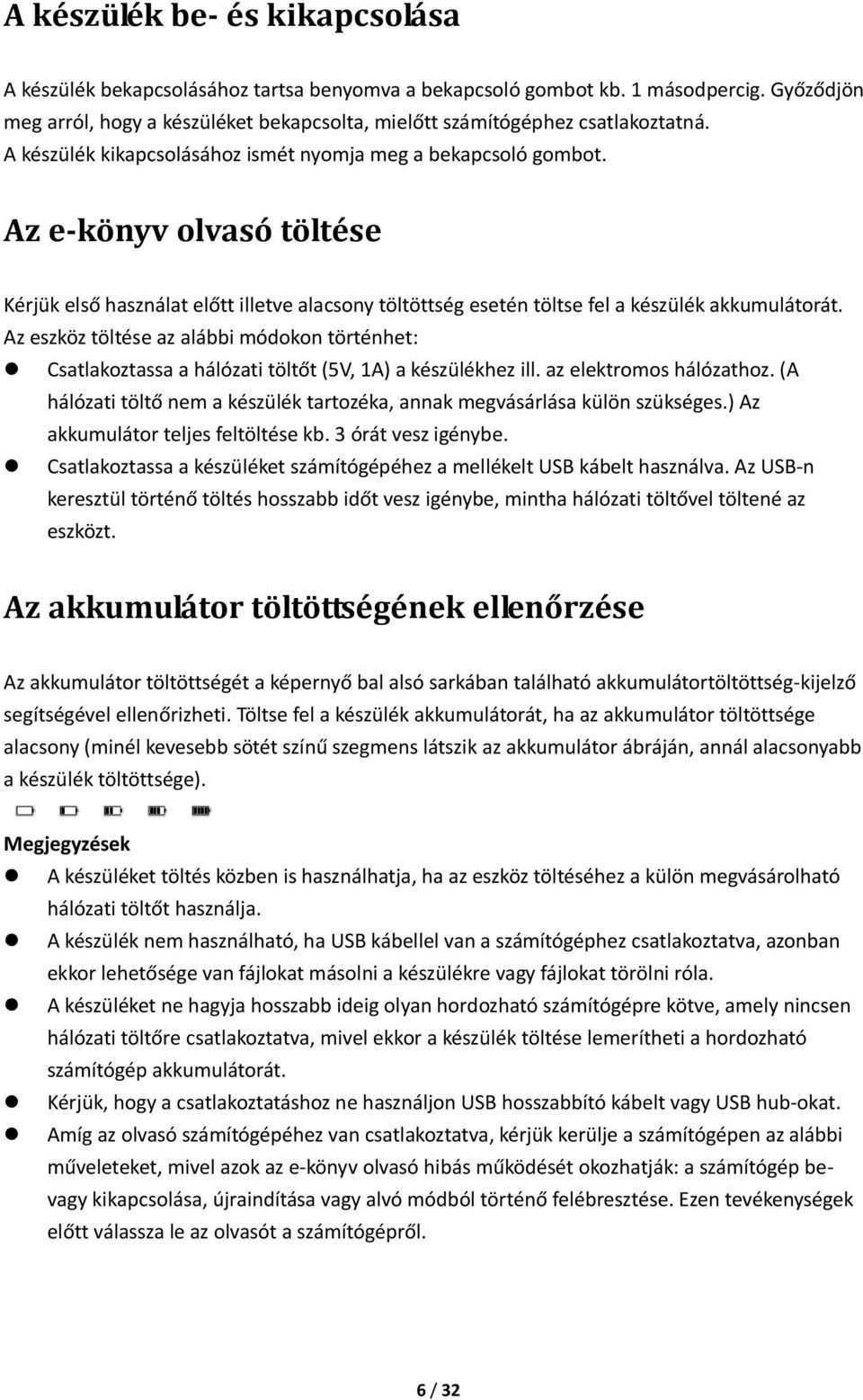 Az e-könyv olvasó töltése Kérjük első használat előtt illetve alacsony töltöttség esetén töltse fel a készülék akkumulátorát.