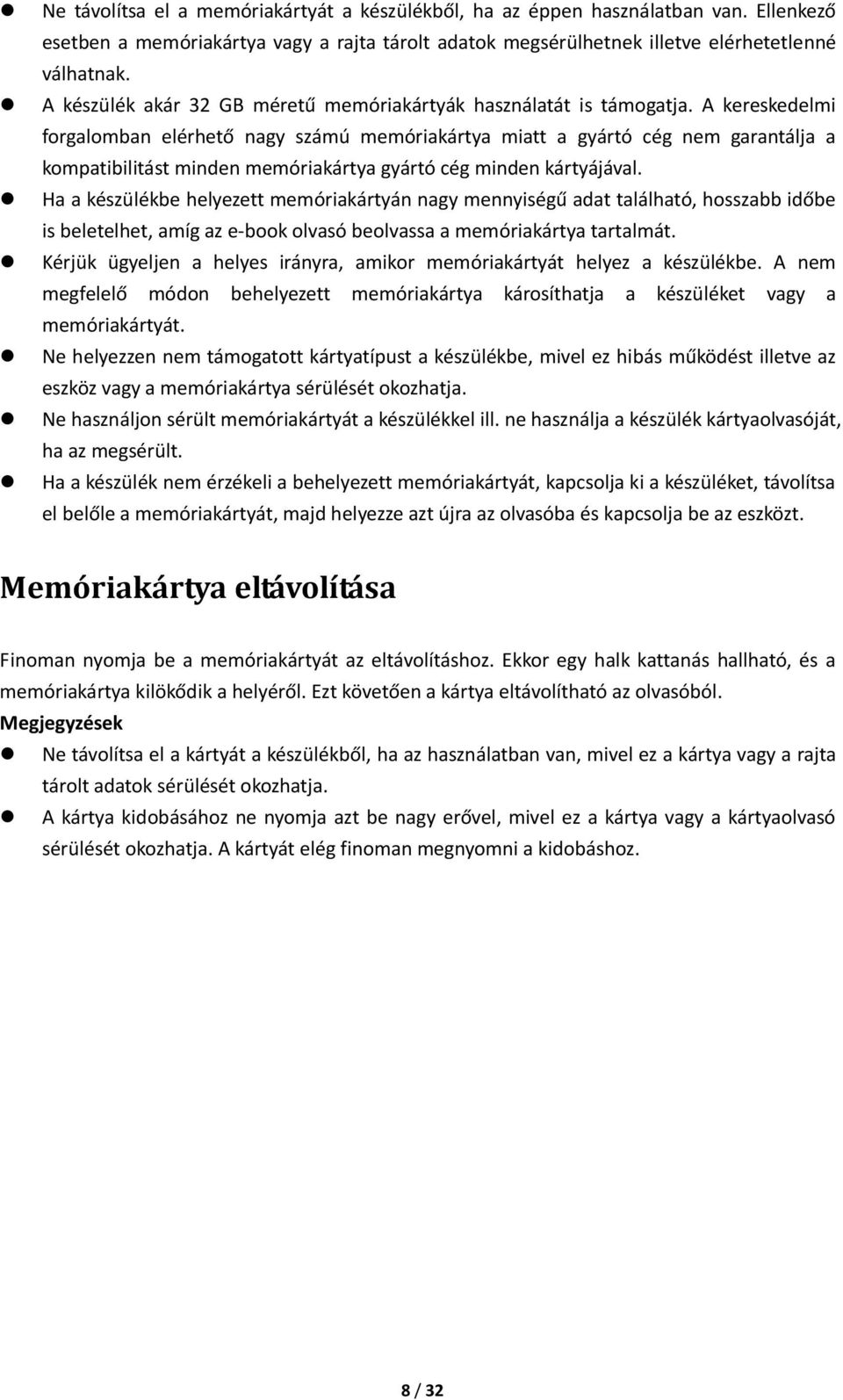 A kereskedelmi forgalomban elérhető nagy számú memóriakártya miatt a gyártó cég nem garantálja a kompatibilitást minden memóriakártya gyártó cég minden kártyájával.