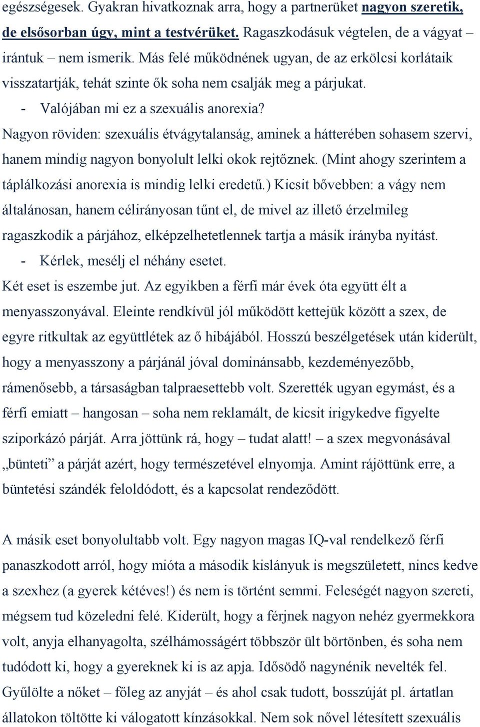 Nagyon röviden: szexuális étvágytalanság, aminek a hátterében sohasem szervi, hanem mindig nagyon bonyolult lelki okok rejtőznek. (Mint ahogy szerintem a táplálkozási anorexia is mindig lelki eredetű.