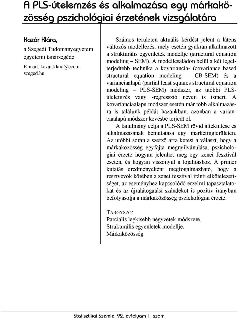 A modellcsaládon belül a két legelterjedtebb technika a kovariancia- (covariance based structural equation modeling CB-SEM) és a varianciaalapú (partial least squares structural equation modeling