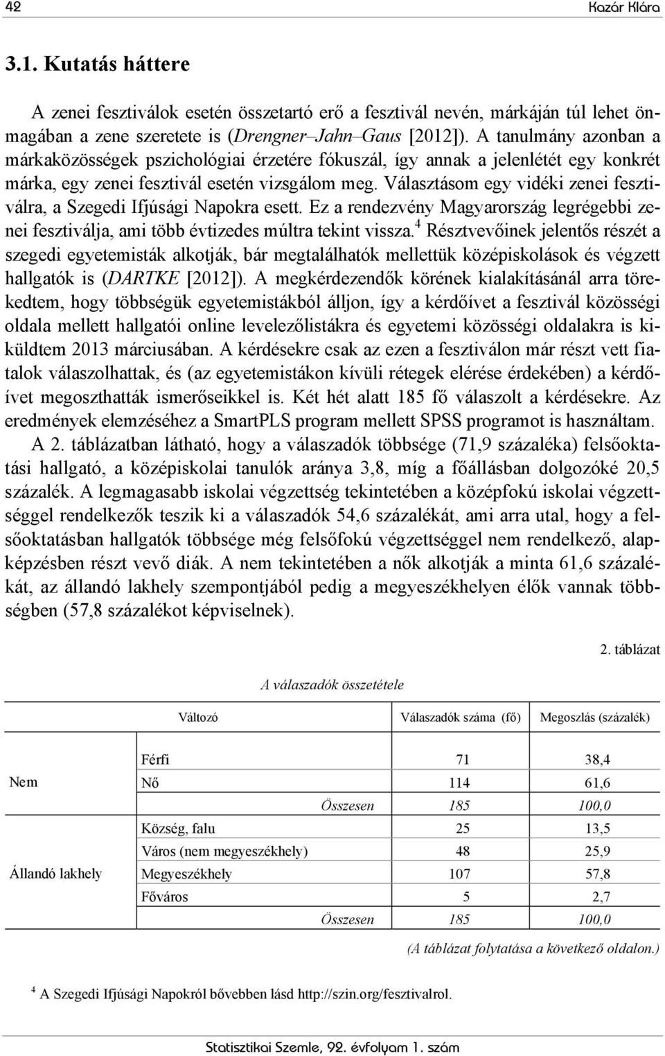 Választásom egy vidéki zenei fesztiválra, a Szegedi Ifjúsági Napokra esett. Ez a rendezvény Magyarország legrégebbi zenei fesztiválja, ami több évtizedes múltra tekint vissza.