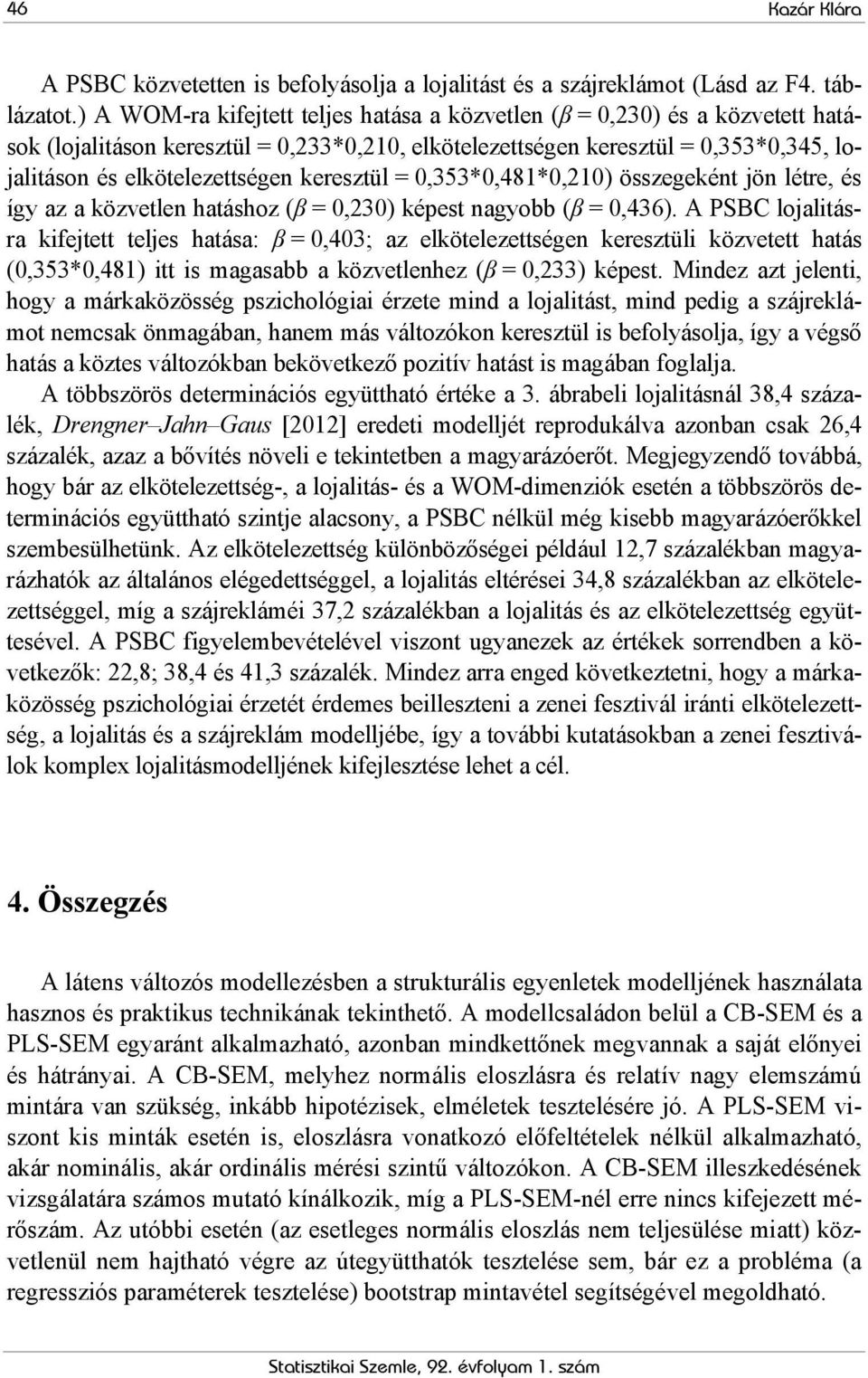 keresztül = 0,353*0,481*0,210) összegeként jön létre, és így az a közvetlen hatáshoz (β = 0,230) képest nagyobb (β = 0,436).