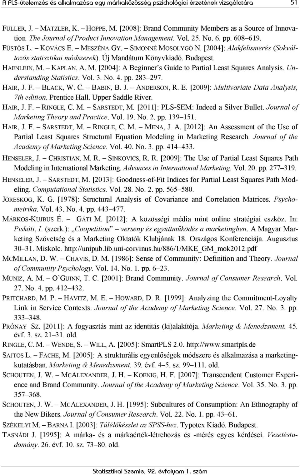 Új Mandátum Könyvkiadó. Budapest. HAENLEIN, M. KAPLAN, A. M. [2004]: A Beginner s Guide to Partial Least Squares Analysis. Understanding Statistics. Vol. 3. No. 4. pp. 283 297. HAIR, J. F. BLACK, W.