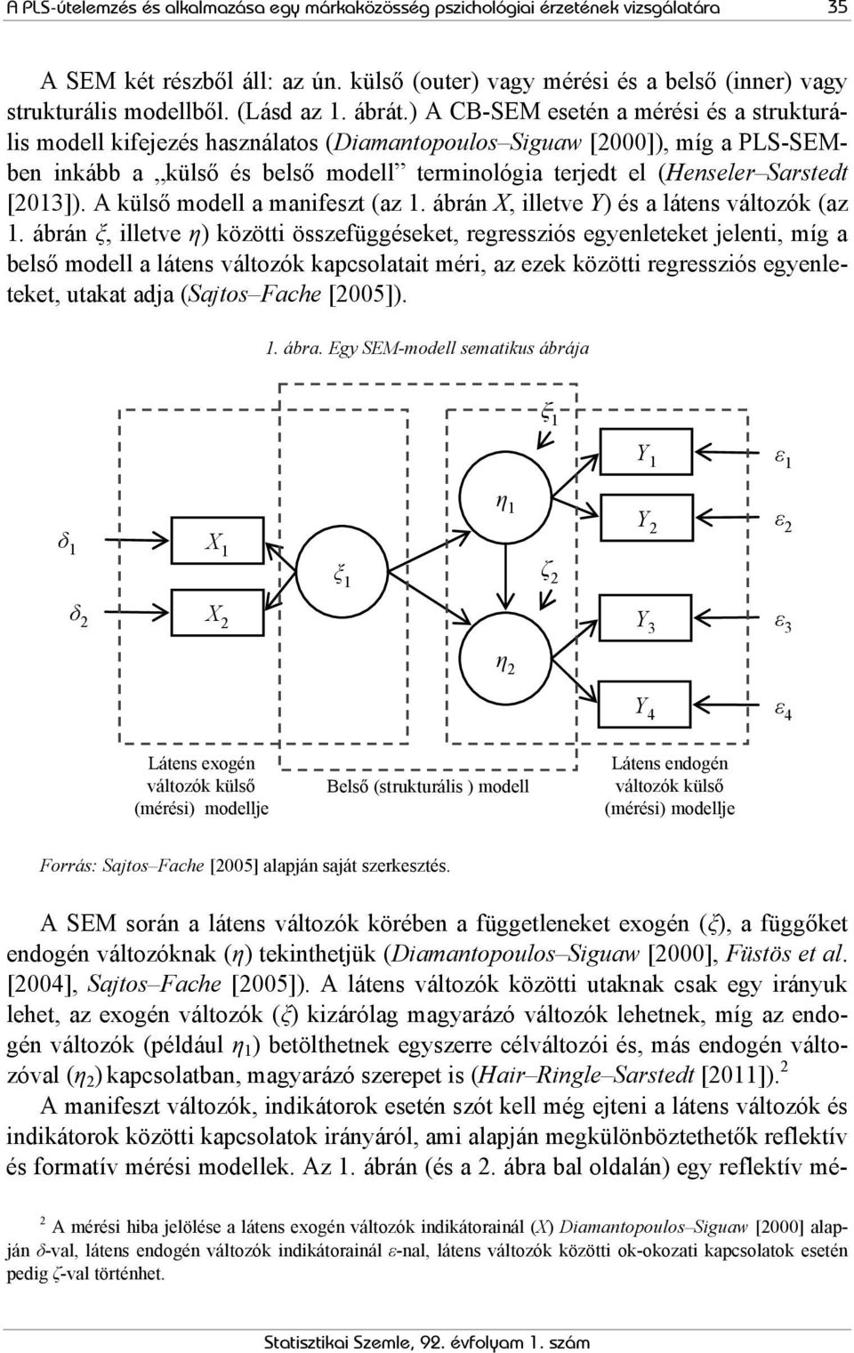 ) A CB-SEM esetén a mérési és a strukturális modell kifejezés használatos (Diamantopoulos Siguaw [2000]), míg a PLS-SEMben inkább a külső és belső modell terminológia terjedt el (Henseler Sarstedt