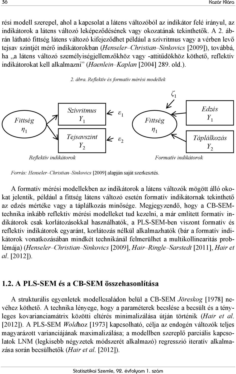 személyiségjellemzőkhöz vagy -attitűdökhöz köthető, reflektív indikátorokat kell alkalmazni (Haenlein Kaplan [2004] 289. old.). 2. ábra.