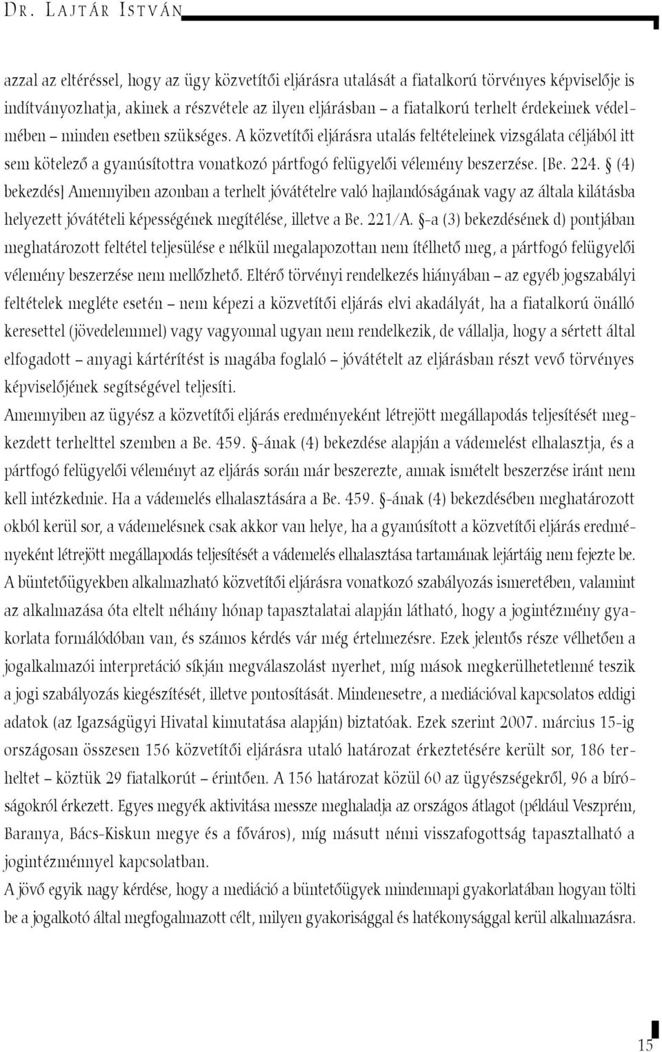 224. (4) bekezdés] Amennyiben azonban a terhelt jóvátételre való hajlandóságának vagy az általa kilátásba helyezett jóvátételi képességének megítélése, illetve a Be. 221/A.