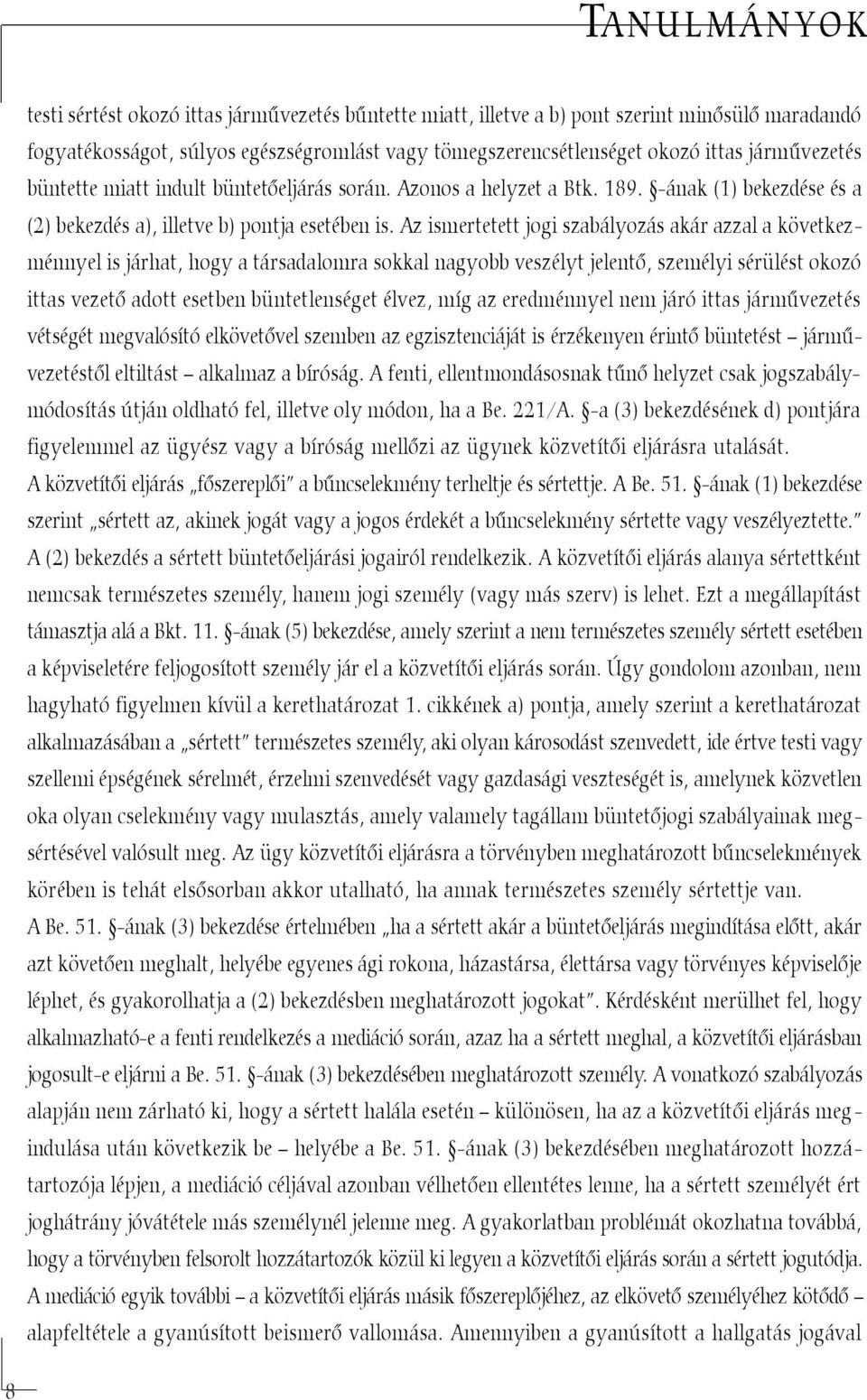 Az ismertetett jogi szabályozás akár azzal a következménnyel is járhat, hogy a társadalomra sokkal nagyobb veszélyt jelentõ, személyi sérülést okozó ittas vezetõ adott esetben büntetlenséget élvez,