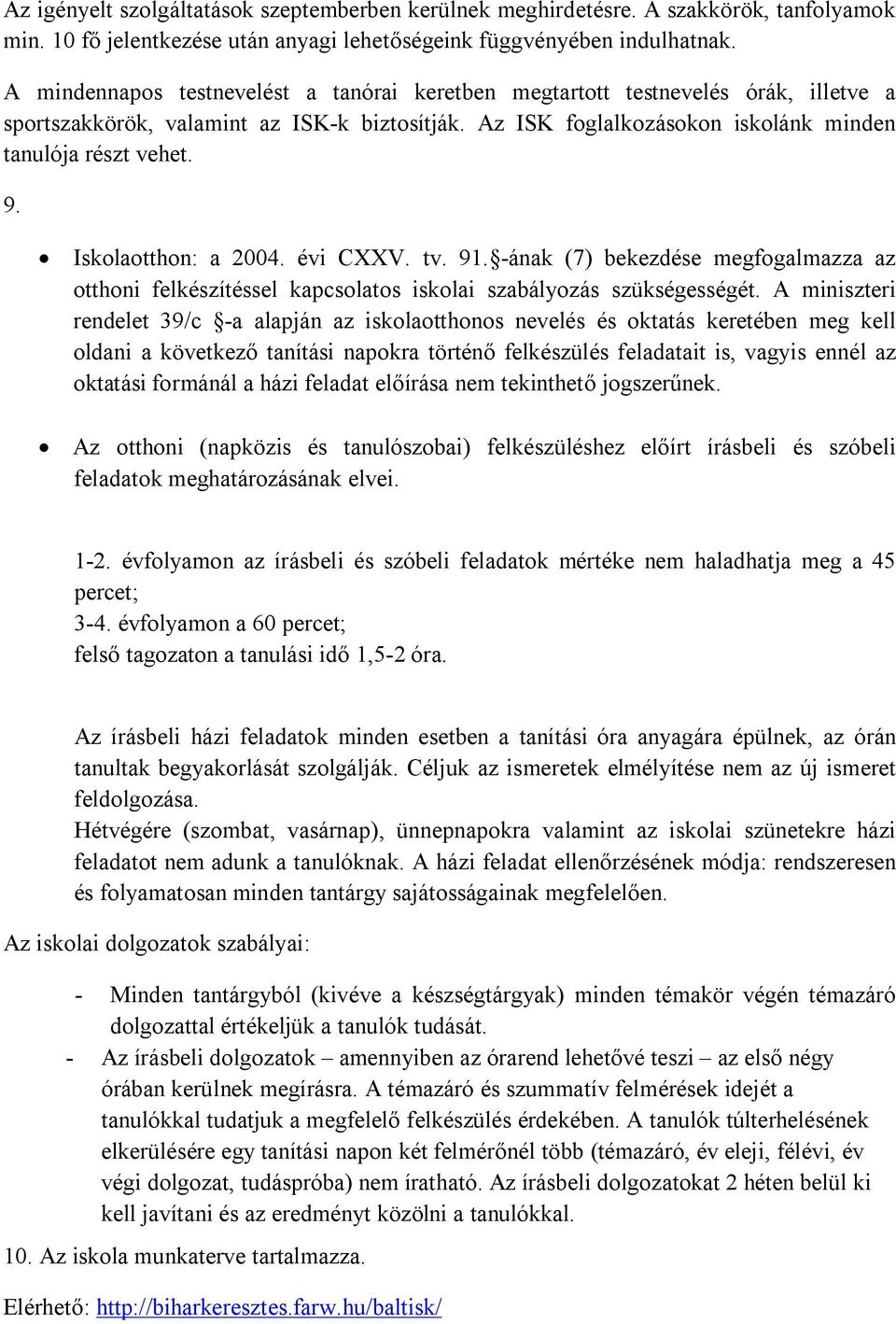 Iskolaotthon: a 2004. évi CXXV. tv. 91. -ának (7) bekezdése megfogalmazza az otthoni felkészítéssel kapcsolatos iskolai szabályozás szükségességét.
