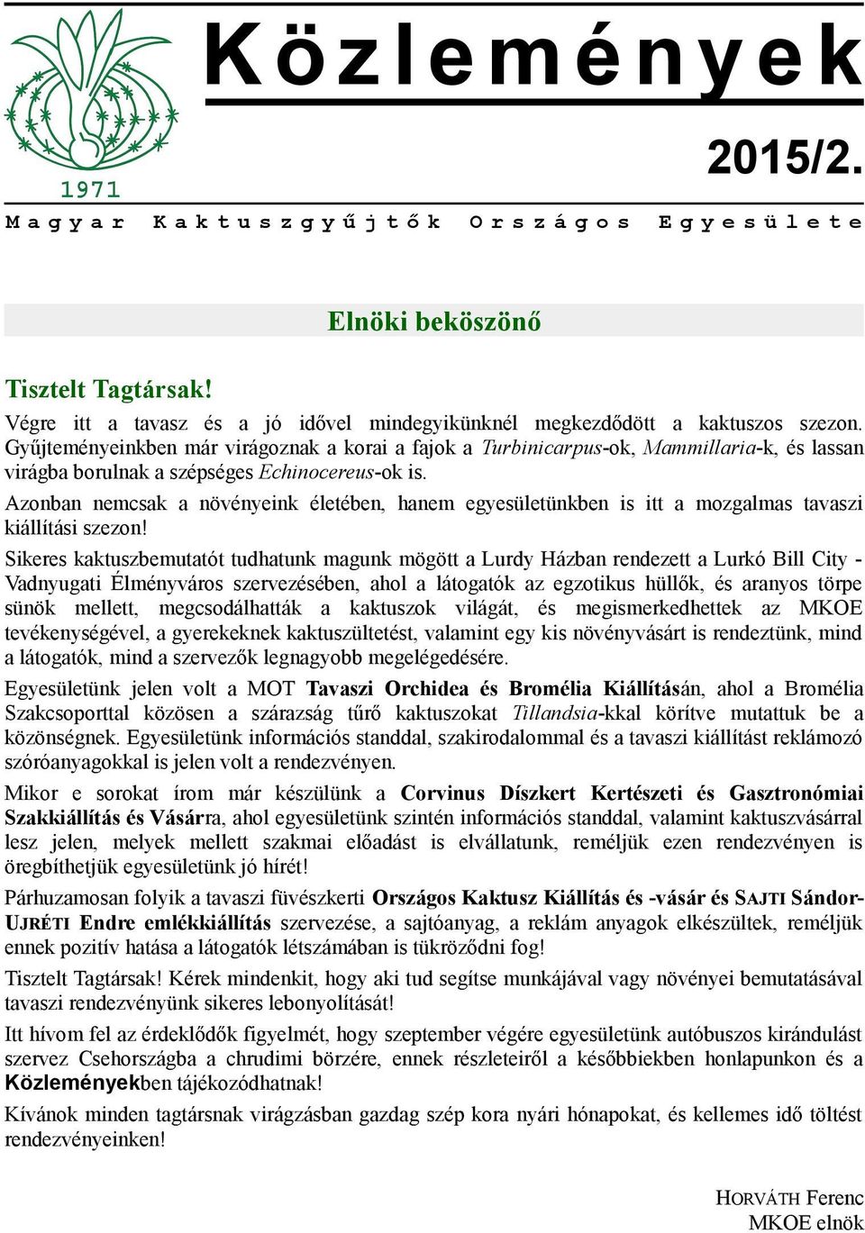 Azonban nemcsak a növényeink életében, hanem egyesületünkben is itt a mozgalmas tavaszi kiállítási szezon!