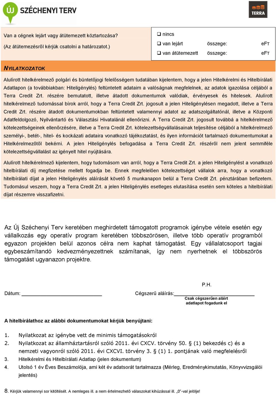 Adatlapon (a továbbiakban: Hiteligénylés) feltüntetett adataim a valóságnak megfelelnek, az adatok igazolása céljából a Terra Credit Zrt.