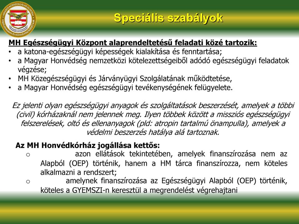 Ez jelenti olyan egészségügyi anyagok és szolgáltatások beszerzését, amelyek a többi (civil) kórházaknál nem jelennek meg.