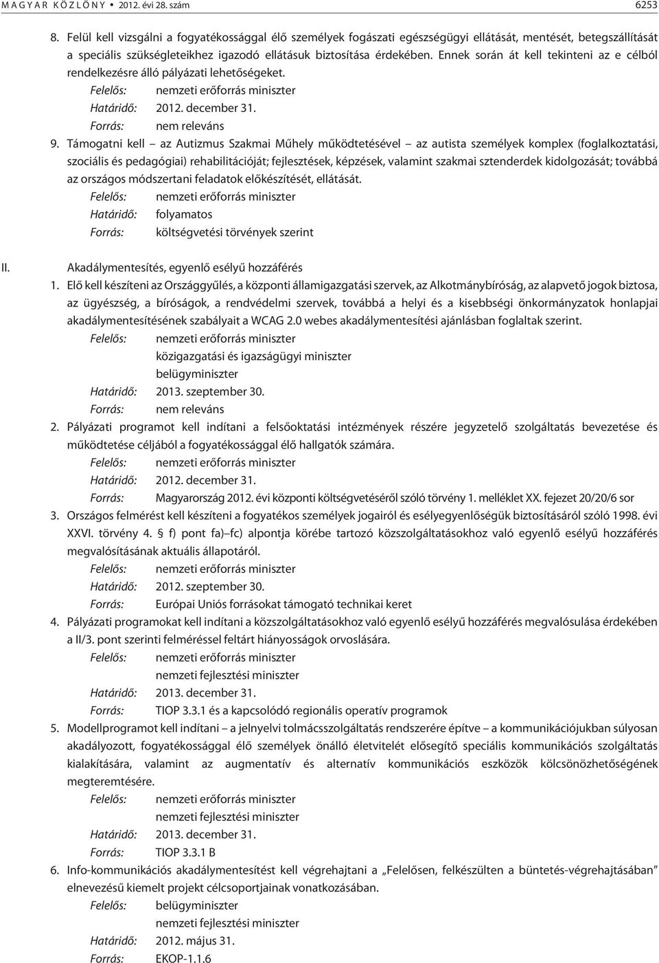 Ennek során át kell tekinteni az e célból rendelkezésre álló pályázati lehetõségeket. 9.