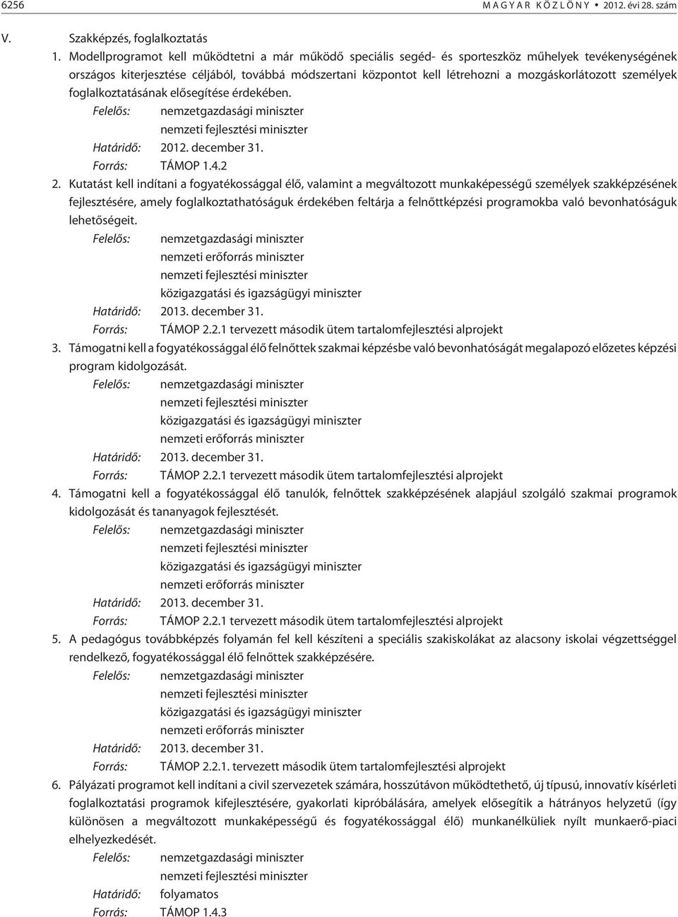 mozgáskorlátozott személyek foglalkoztatásának elõsegítése érdekében. Forrás: TÁMOP 1.4.2 2.