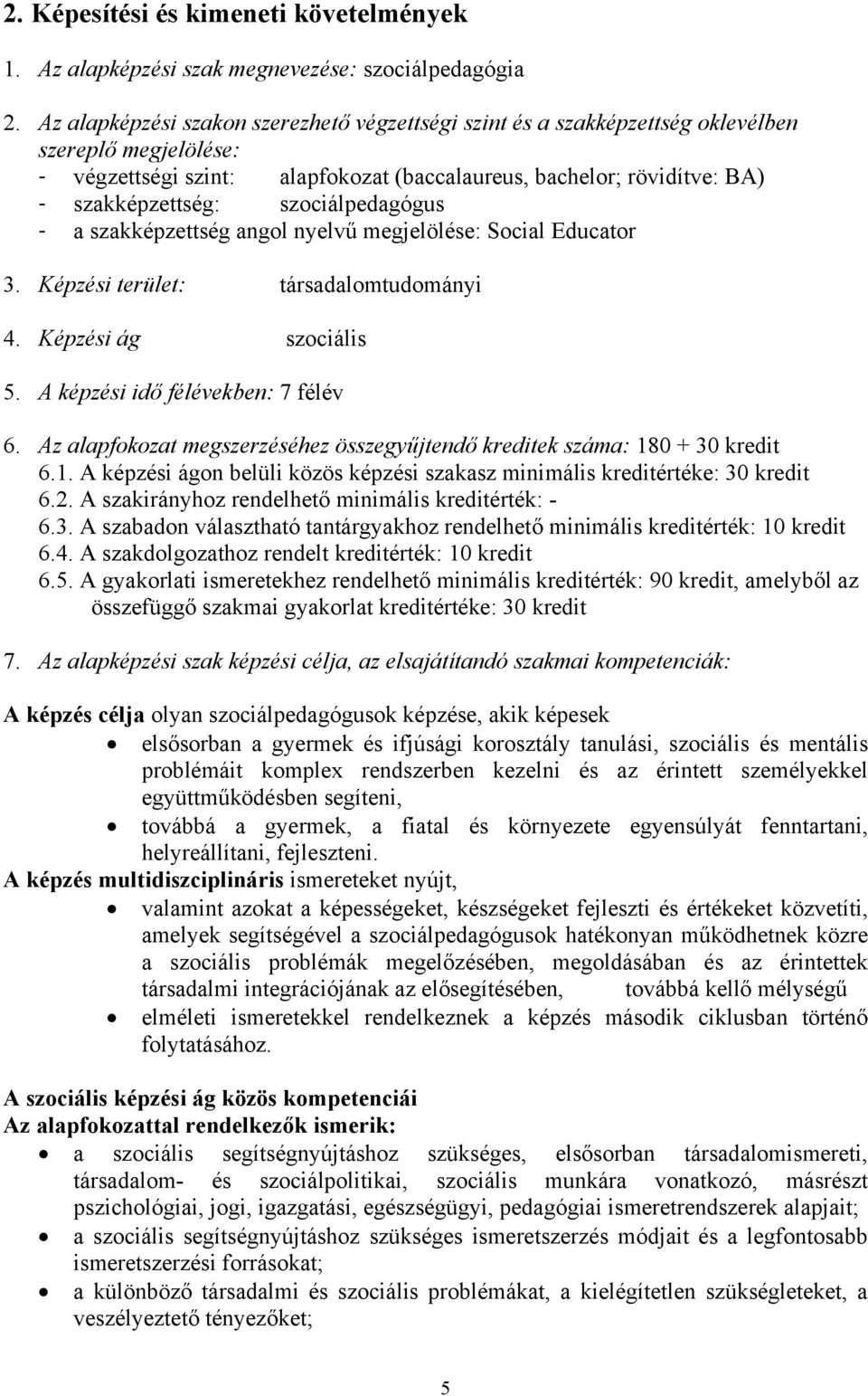 szociálpedagógus - a szakképzettség angol nyelvű megjelölése: Social Educator 3. Képzési terület: társadalomtudományi 4. Képzési ág szociális 5. A képzési idő félévekben: 7 félév 6.