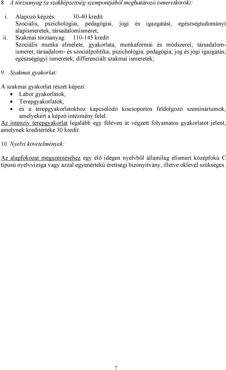 Szakmai törzsanyag: 110-145 kredit Szociális munka elmélete, gyakorlata, munkaformái és módszerei; társadalomismeret; társadalom- és szociálpolitika; pszichológia; pedagógia; jog és jogi igazgatás;