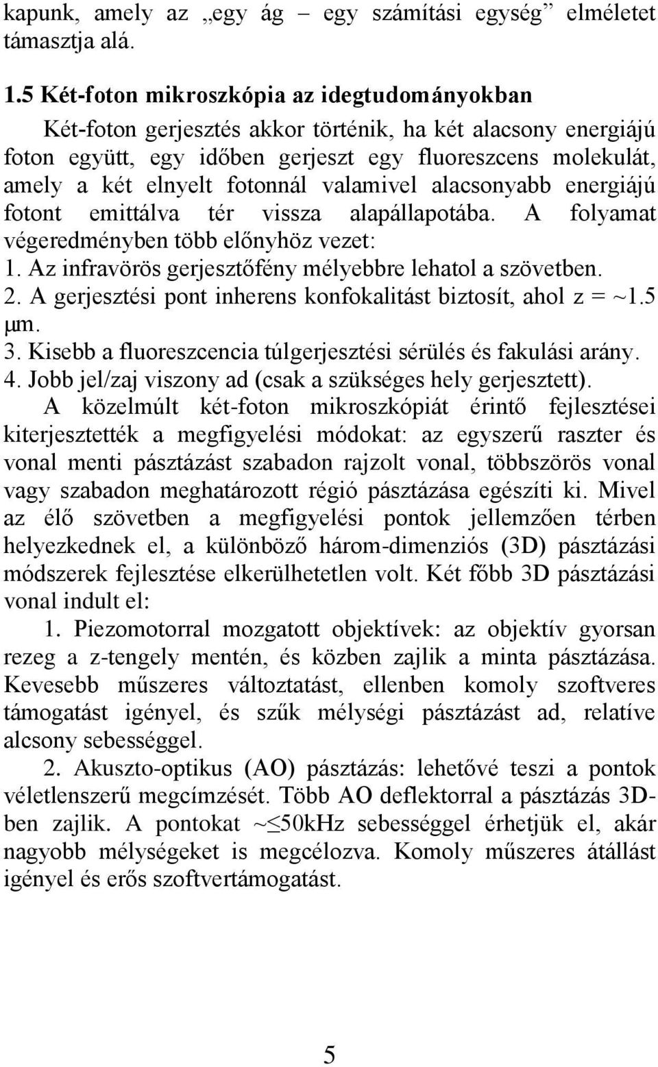 valamivel alacsonyabb energiájú fotont emittálva tér vissza alapállapotába. A folyamat végeredményben több előnyhöz vezet: 1. Az infravörös gerjesztőfény mélyebbre lehatol a szövetben. 2.