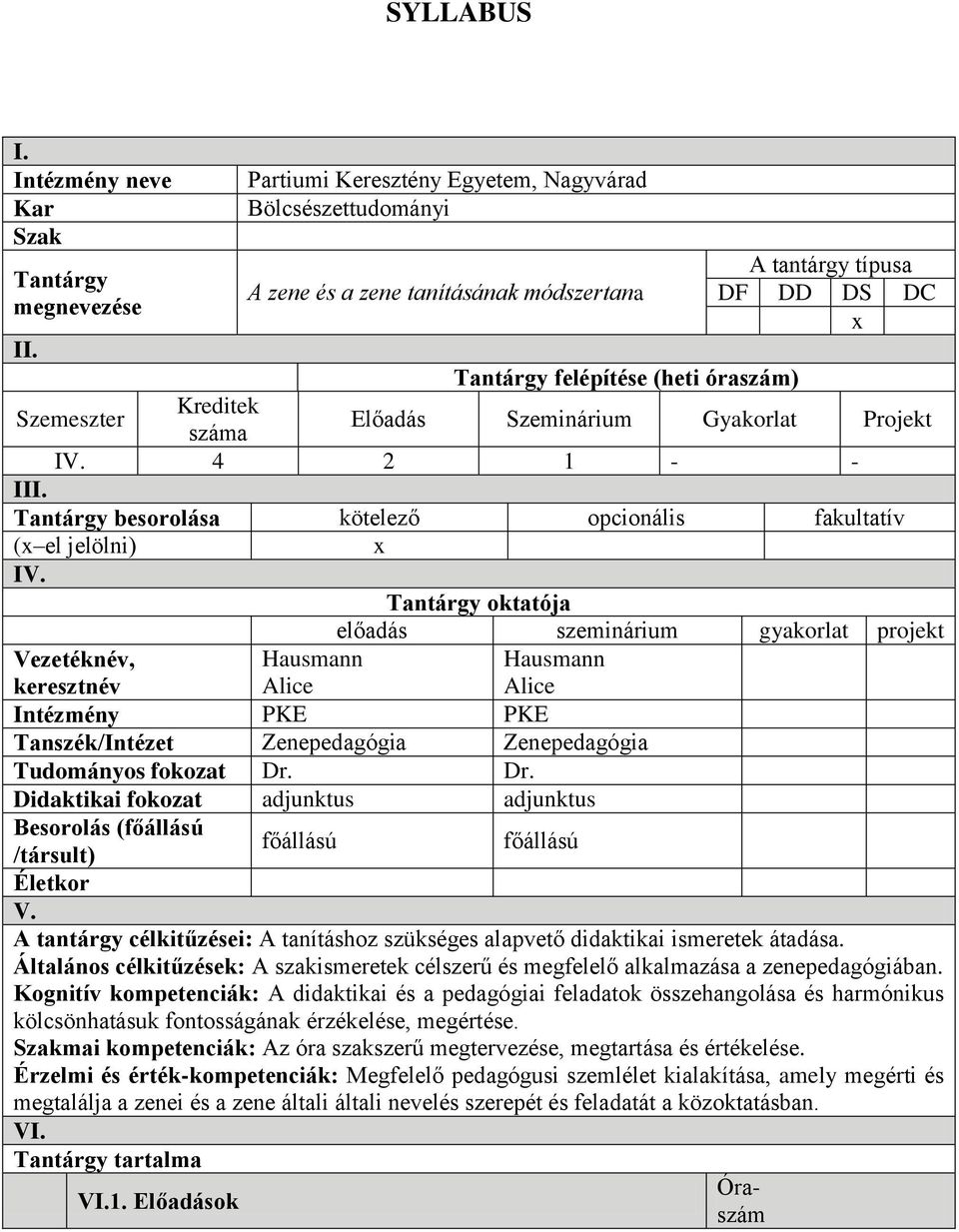 Tantárgy oktatója előadás szeminárium gyakorlat projekt Vezetéknév, keresztnév Hausmann Alice Hausmann Alice Intézmény PKE PKE Tanszék/Intézet Zenepedagógia Zenepedagógia Tudományos fokozat Dr.