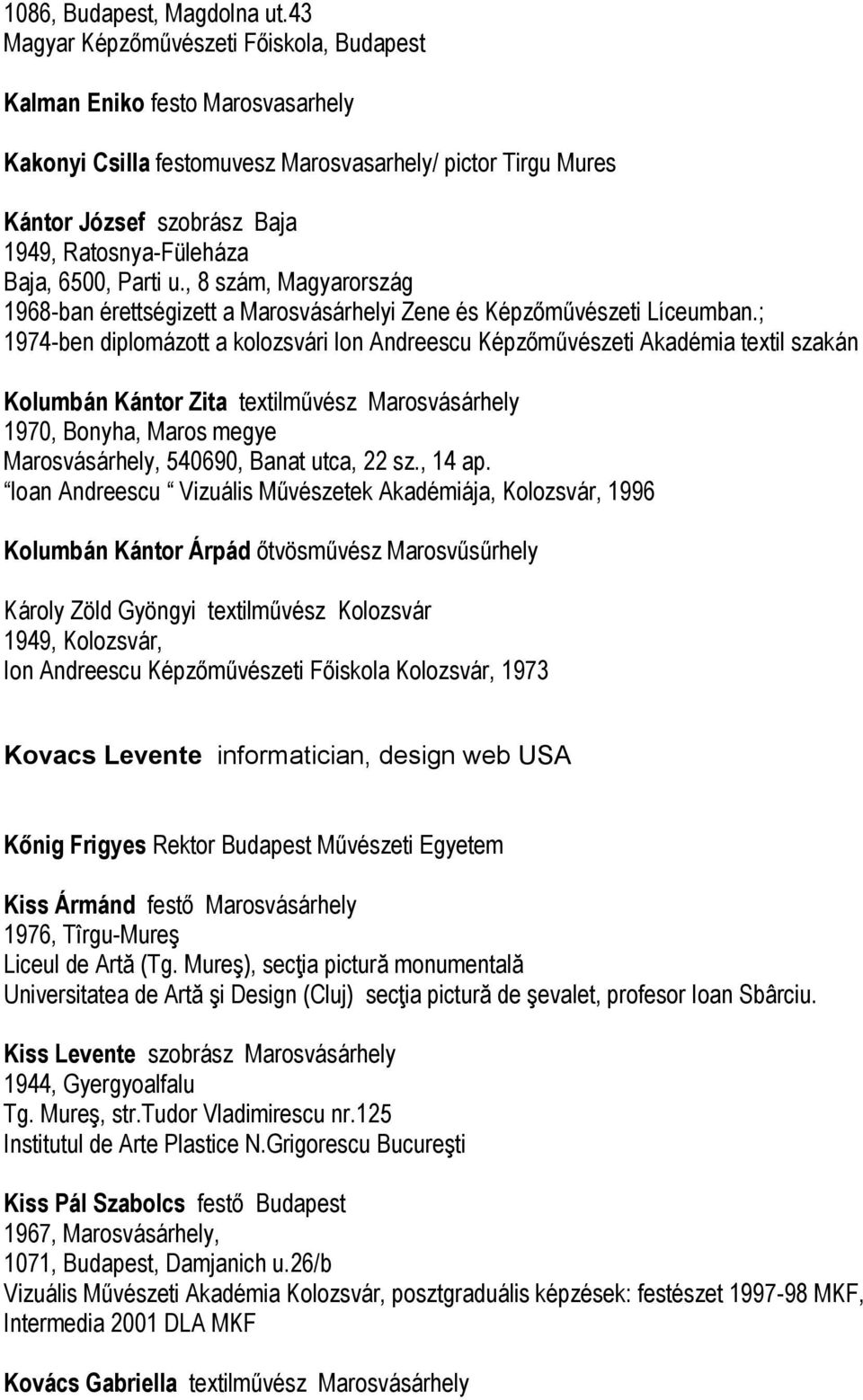 6500, Parti u., 8 szám, Magyarország 1968-ban érettségizett a Marosvásárhelyi Zene és Képzőművészeti Líceumban.