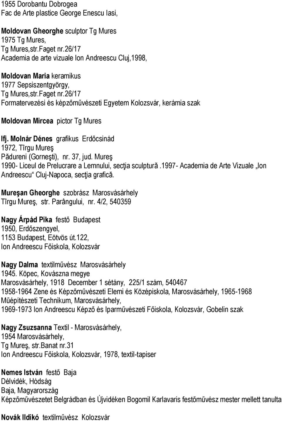 26/17 Formatervezési és képzőművészeti Egyetem Kolozsvár, kerámia szak Moldovan Mircea pictor Tg Mures Ifj. Molnár Dénes grafikus Erdőcsinád 1972, Tîrgu Mureş Pădureni (Gorneşti), nr. 37, jud.