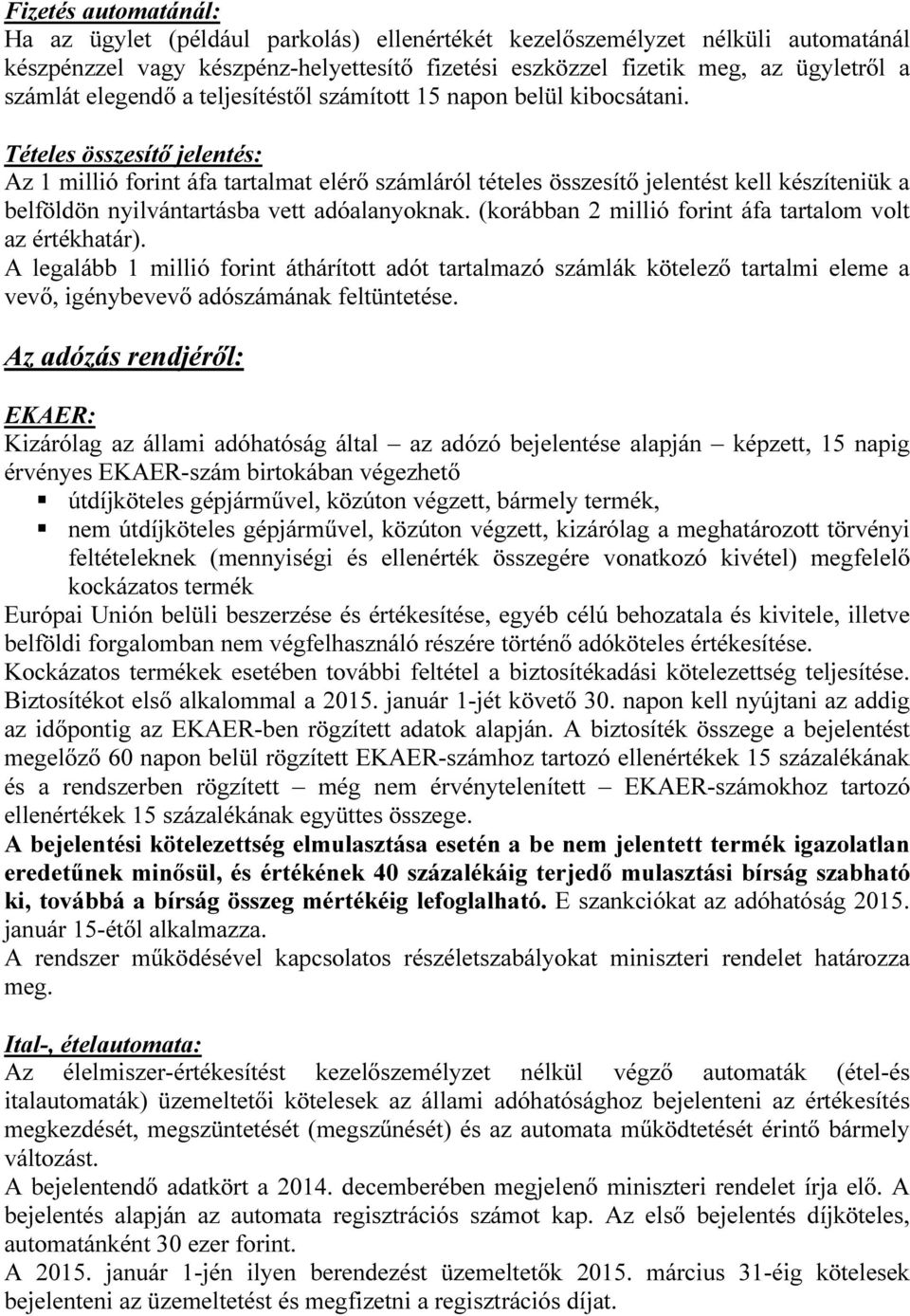 Tételes összesítő jelentés: Az 1 millió forint áfa tartalmat elérő számláról tételes összesítő jelentést kell készíteniük a belföldön nyilvántartásba vett adóalanyoknak.