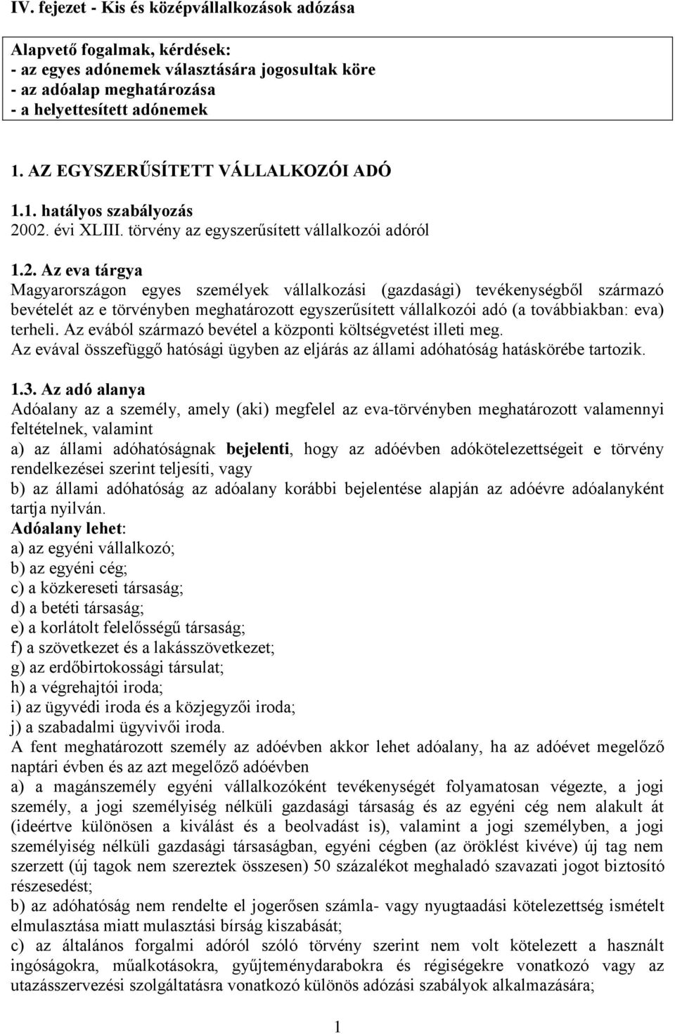 02. évi XLIII. törvény az egyszerűsített vállalkozói adóról 1.2. Az eva tárgya Magyarországon egyes személyek vállalkozási (gazdasági) tevékenységből származó bevételét az e törvényben meghatározott egyszerűsített vállalkozói adó (a továbbiakban: eva) terheli.