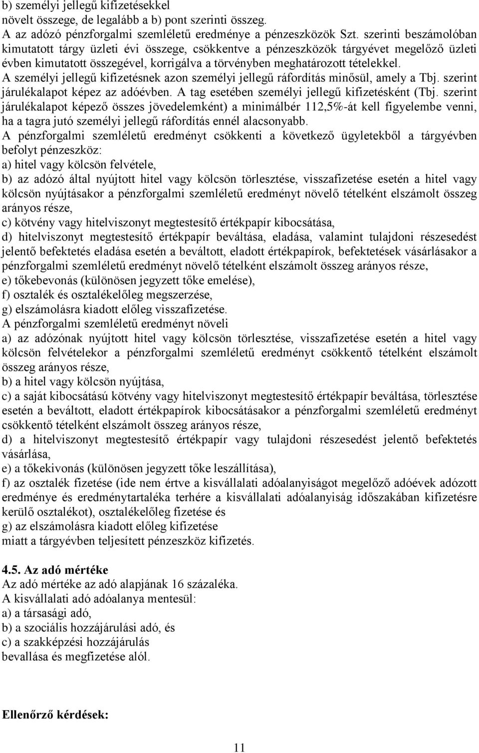 A személyi jellegű kifizetésnek azon személyi jellegű ráfordítás minősül, amely a Tbj. szerint járulékalapot képez az adóévben. A tag esetében személyi jellegű kifizetésként (Tbj.